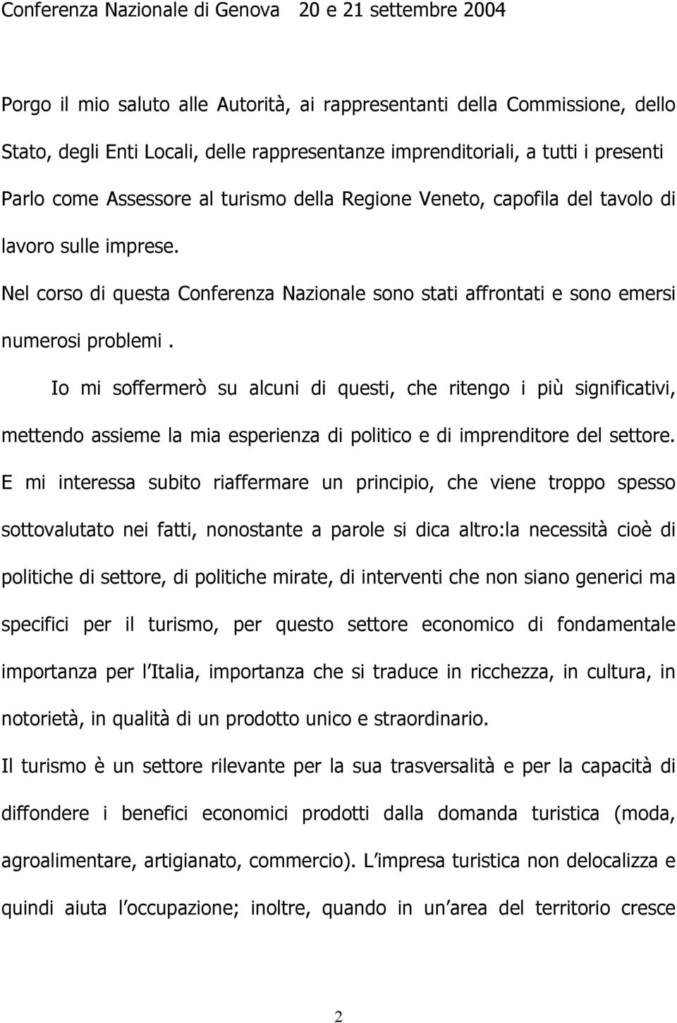 Nel corso di questa Conferenza Nazionale sono stati affrontati e sono emersi numerosi problemi.