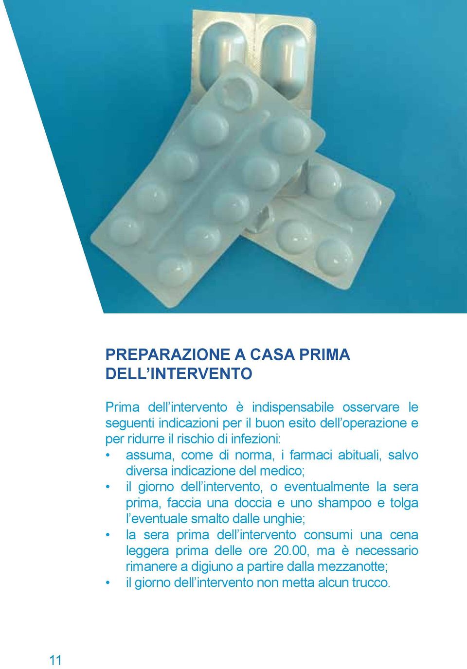 eventualmente la sera prima, faccia una doccia e uno shampoo e tolga l eventuale smalto dalle unghie; la sera prima dell intervento consumi una cena