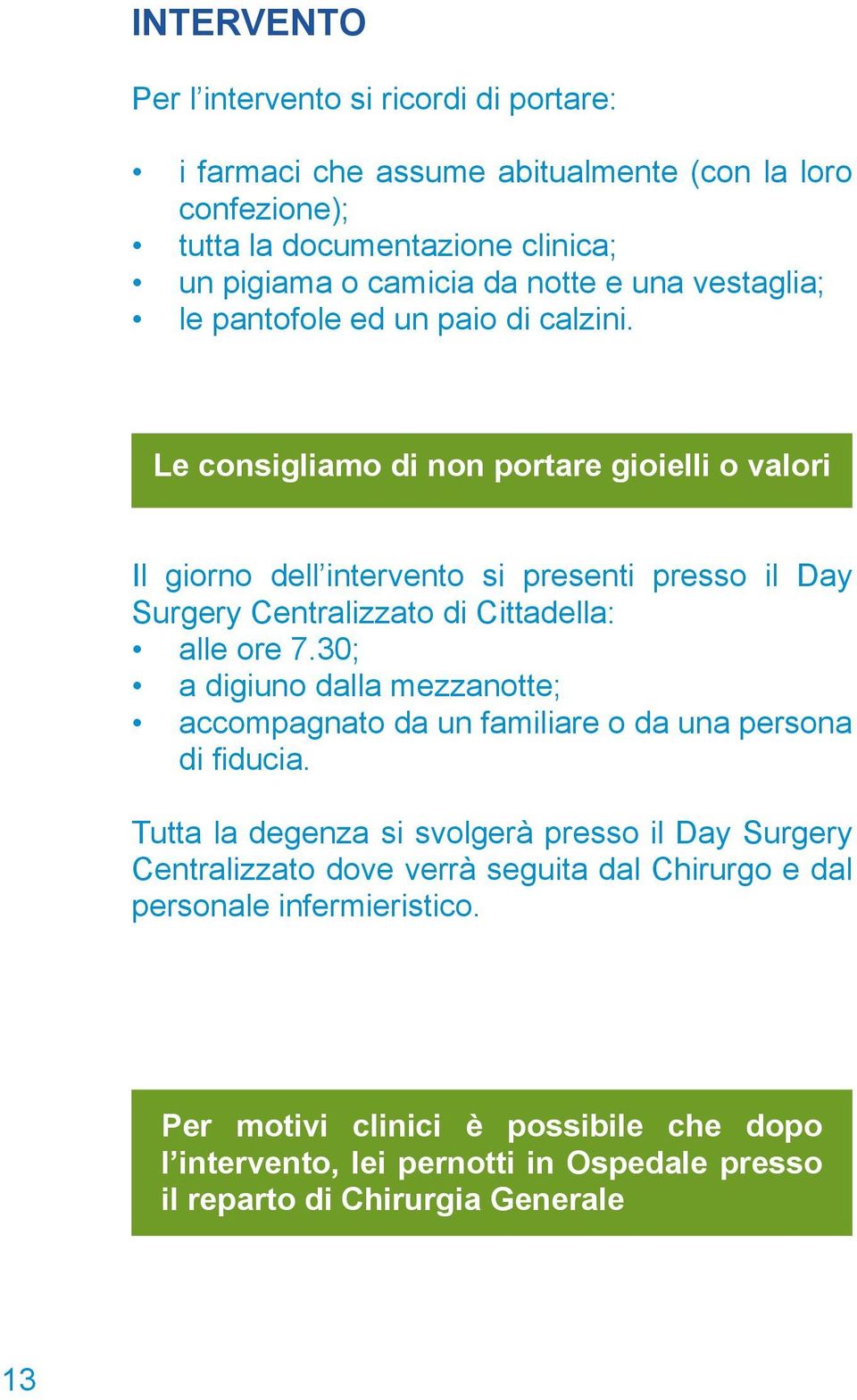 Le consigliamo di non portare gioielli o valori Il giorno dell intervento si presenti presso il Day Surgery Centralizzato di Cittadella: alle ore 7.