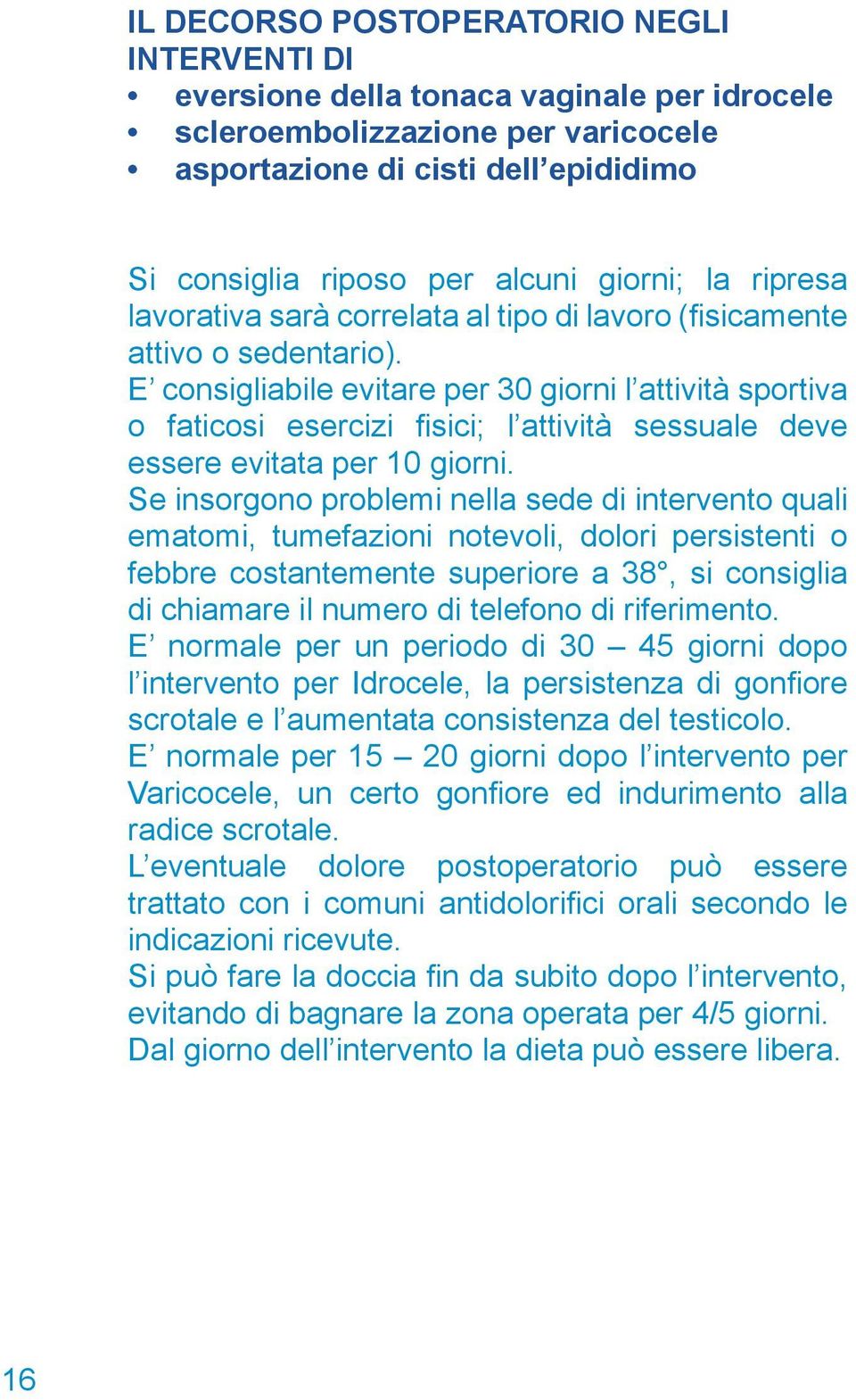 E consigliabile evitare per 30 giorni l attività sportiva o faticosi esercizi fisici; l attività sessuale deve essere evitata per 10 giorni.