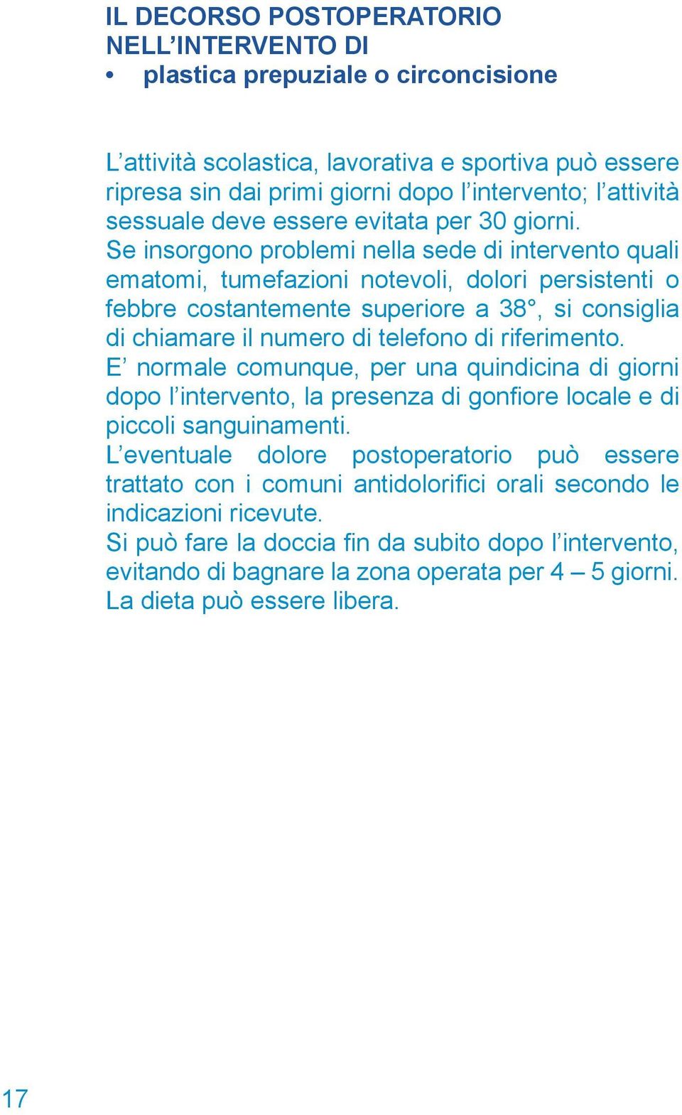 Se insorgono problemi nella sede di intervento quali ematomi, tumefazioni notevoli, dolori persistenti o febbre costantemente superiore a 38, si consiglia di chiamare il numero di telefono di