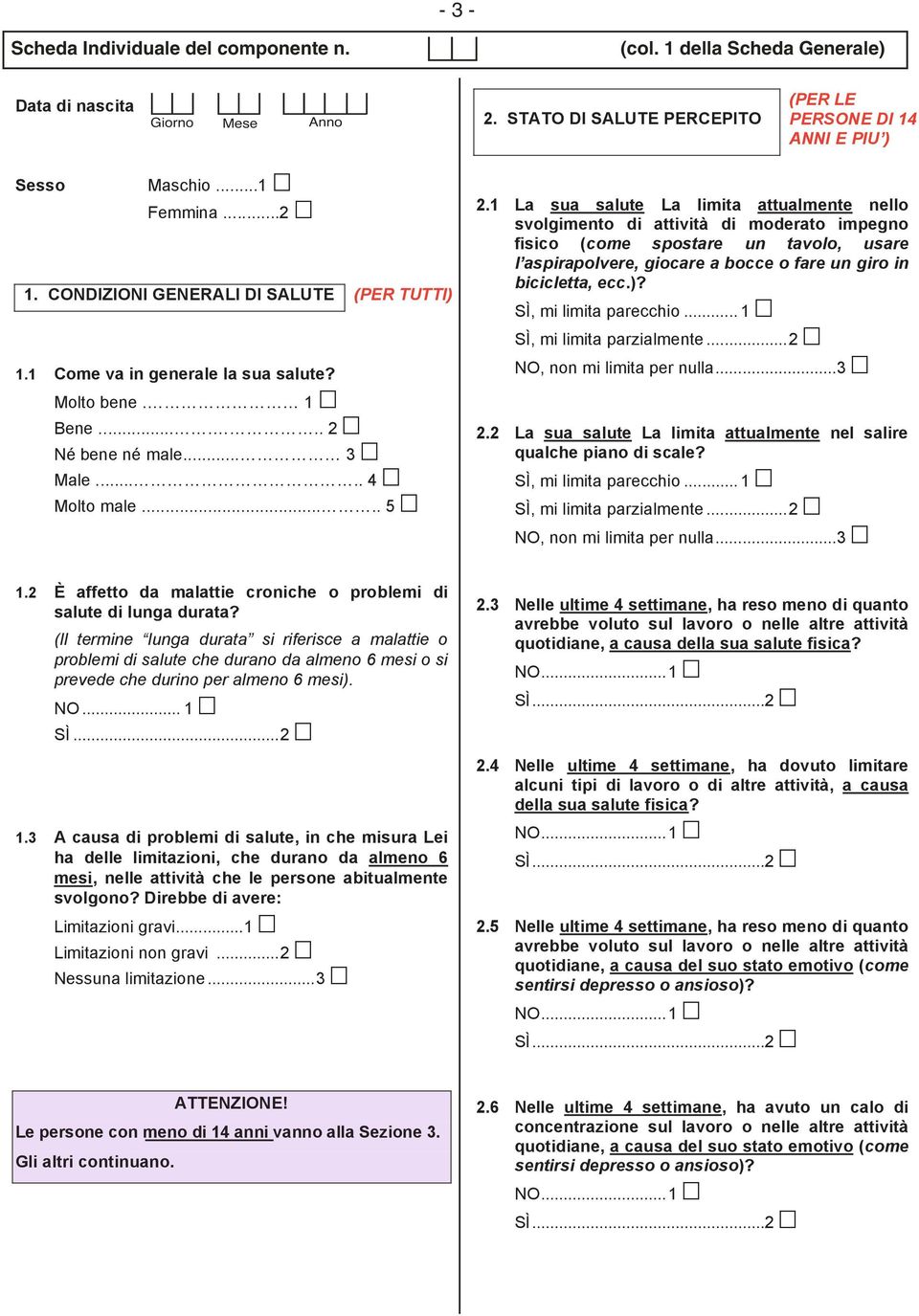 1 La sua salute La limita attualmente nello svolgimento di attività di moderato impegno fisico (come spostare un tavolo, usare l aspirapolvere, giocare a occe o fare un giro in icicletta, ecc.)?