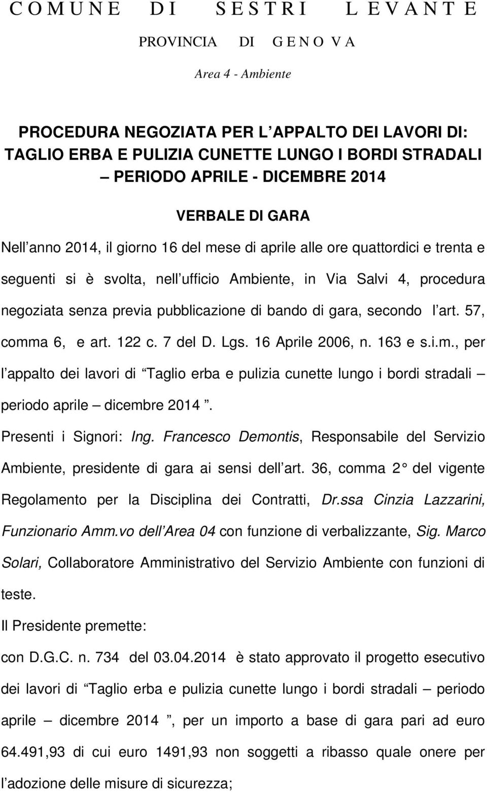 senza previa pubblicazione di bando di gara, secondo l art. 57, comma 6, e art. 122 c. 7 del D. Lgs. 16 Aprile 2006, n. 163 e s.i.m., per l appalto dei lavori di Taglio erba e pulizia cunette lungo i bordi stradali periodo aprile dicembre 2014.