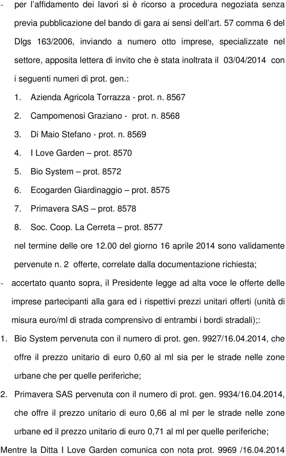 Azienda Agricola Torrazza - prot. n. 8567 2. Campomenosi Graziano - prot. n. 8568 3. Di Maio Stefano - prot. n. 8569 4. I Love Garden prot. 8570 5. Bio System prot. 8572 6.