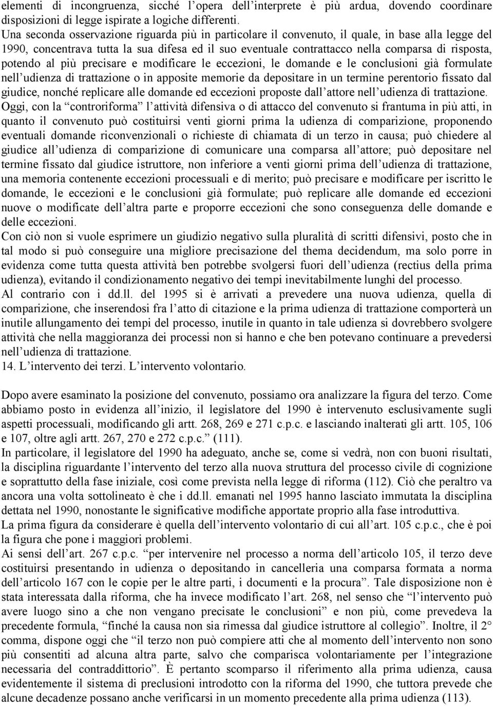 potendo al più precisare e modificare le eccezioni, le domande e le conclusioni già formulate nell udienza di trattazione o in apposite memorie da depositare in un termine perentorio fissato dal