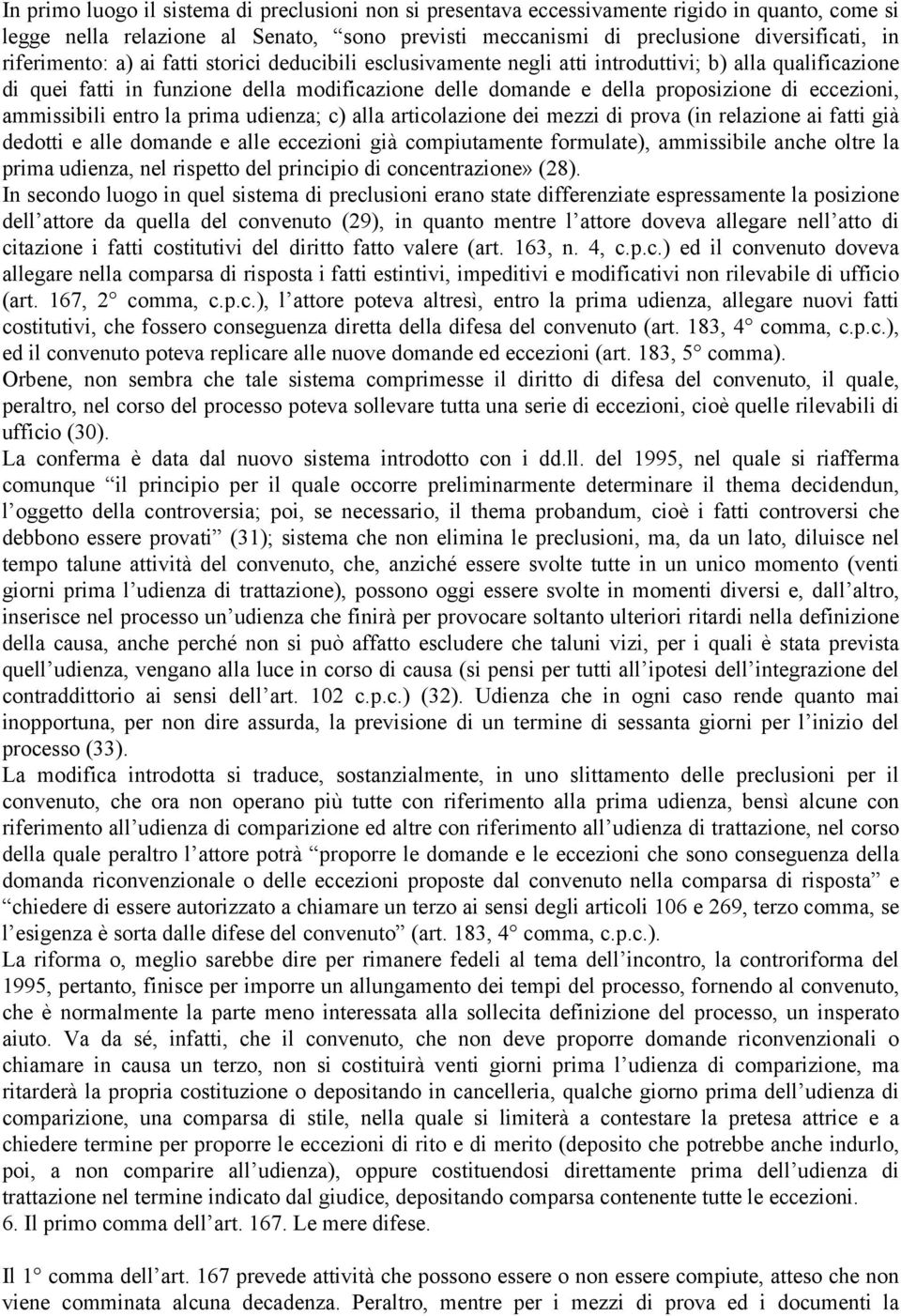 eccezioni, ammissibili entro la prima udienza; c) alla articolazione dei mezzi di prova (in relazione ai fatti già dedotti e alle domande e alle eccezioni già compiutamente formulate), ammissibile