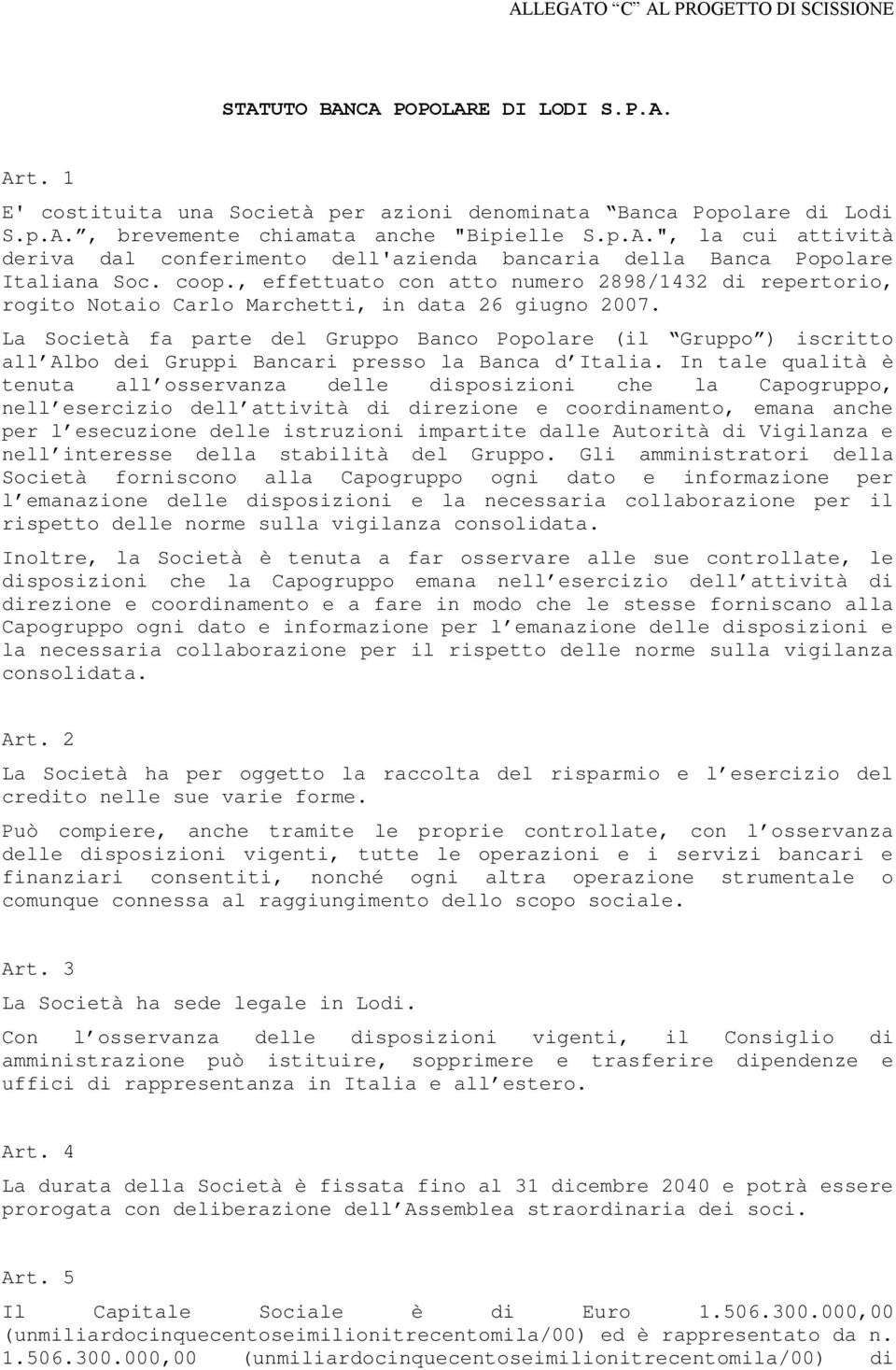 La Società fa parte del Gruppo Banco Popolare (il Gruppo ) iscritto all Albo dei Gruppi Bancari presso la Banca d Italia.