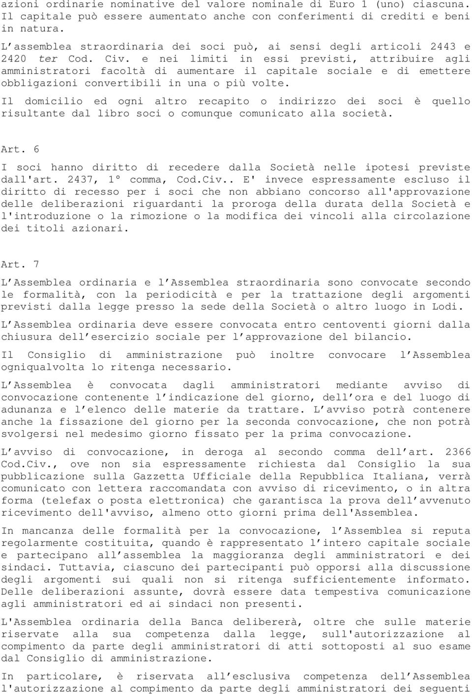 e nei limiti in essi previsti, attribuire agli amministratori facoltà di aumentare il capitale sociale e di emettere obbligazioni convertibili in una o più volte.