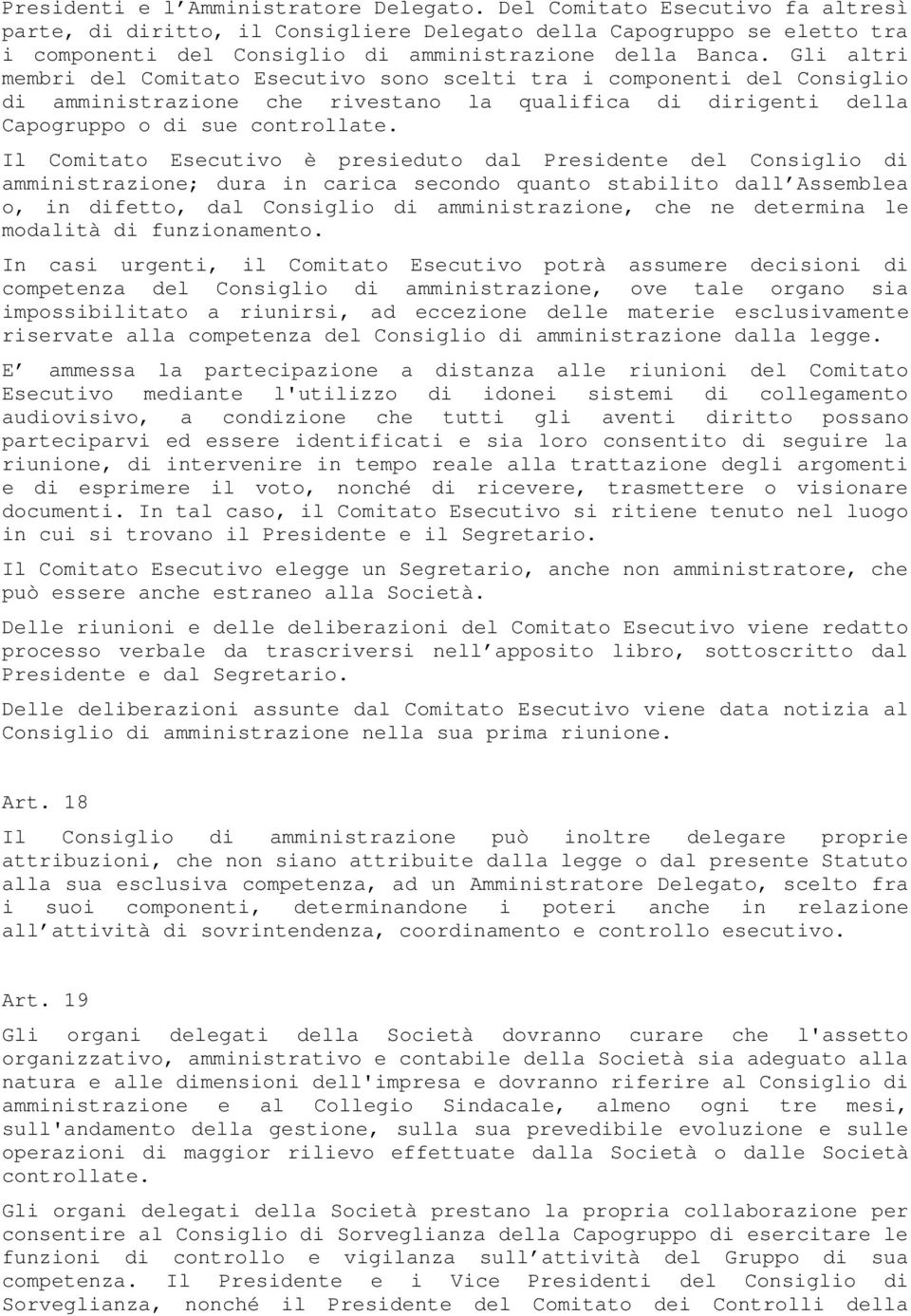 Gli altri membri del Comitato Esecutivo sono scelti tra i componenti del Consiglio di amministrazione che rivestano la qualifica di dirigenti della Capogruppo o di sue controllate.