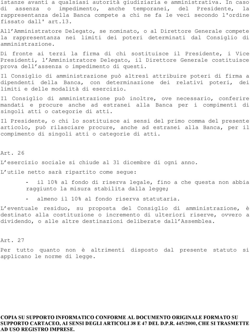 All Amministratore Delegato, se nominato, o al Direttore Generale compete la rappresentanza nei limiti dei poteri determinati dal Consiglio di amministrazione.