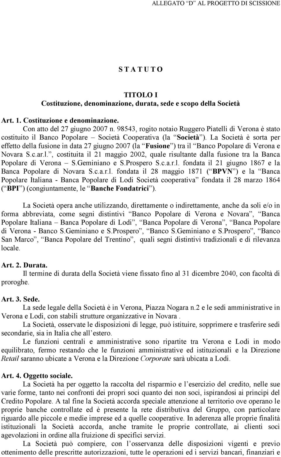 La Società è sorta per effetto della fusione in data 27 giugno 2007 (la Fusione ) tra il Banco Popolare di Verona e Novara S.c.ar.l., costituita il 21 maggio 2002, quale risultante dalla fusione tra la Banca Popolare di Verona S.