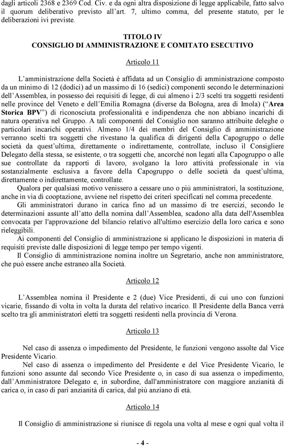 TITOLO IV CONSIGLIO DI AMMINISTRAZIONE E COMITATO ESECUTIVO Articolo 11 L amministrazione della Società è affidata ad un Consiglio di amministrazione composto da un minimo di 12 (dodici) ad un