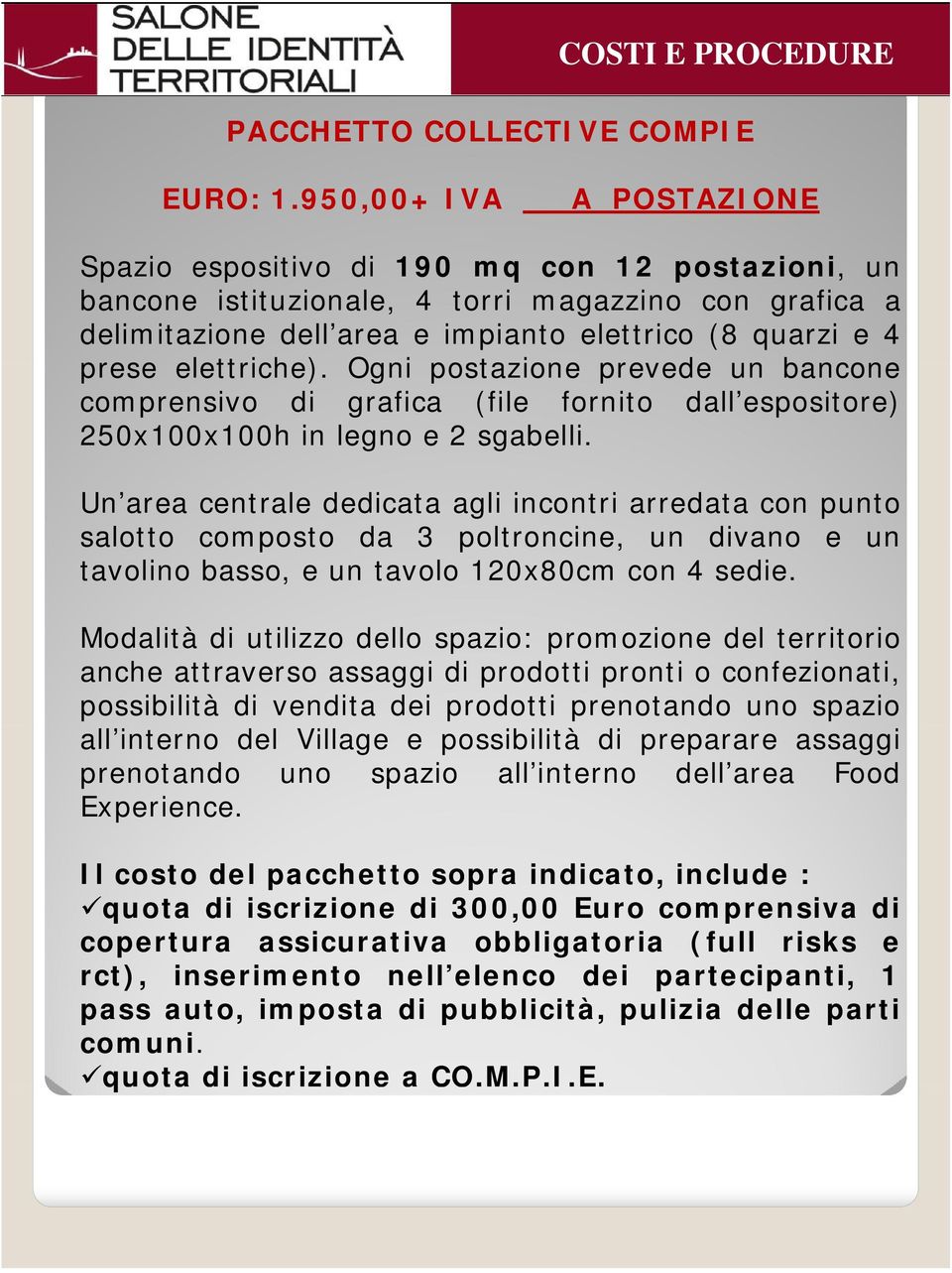 elettriche). Ogni postazione prevede un bancone comprensivo di grafica (file fornito dall espositore) 250x100x100h in legno e 2 sgabelli.