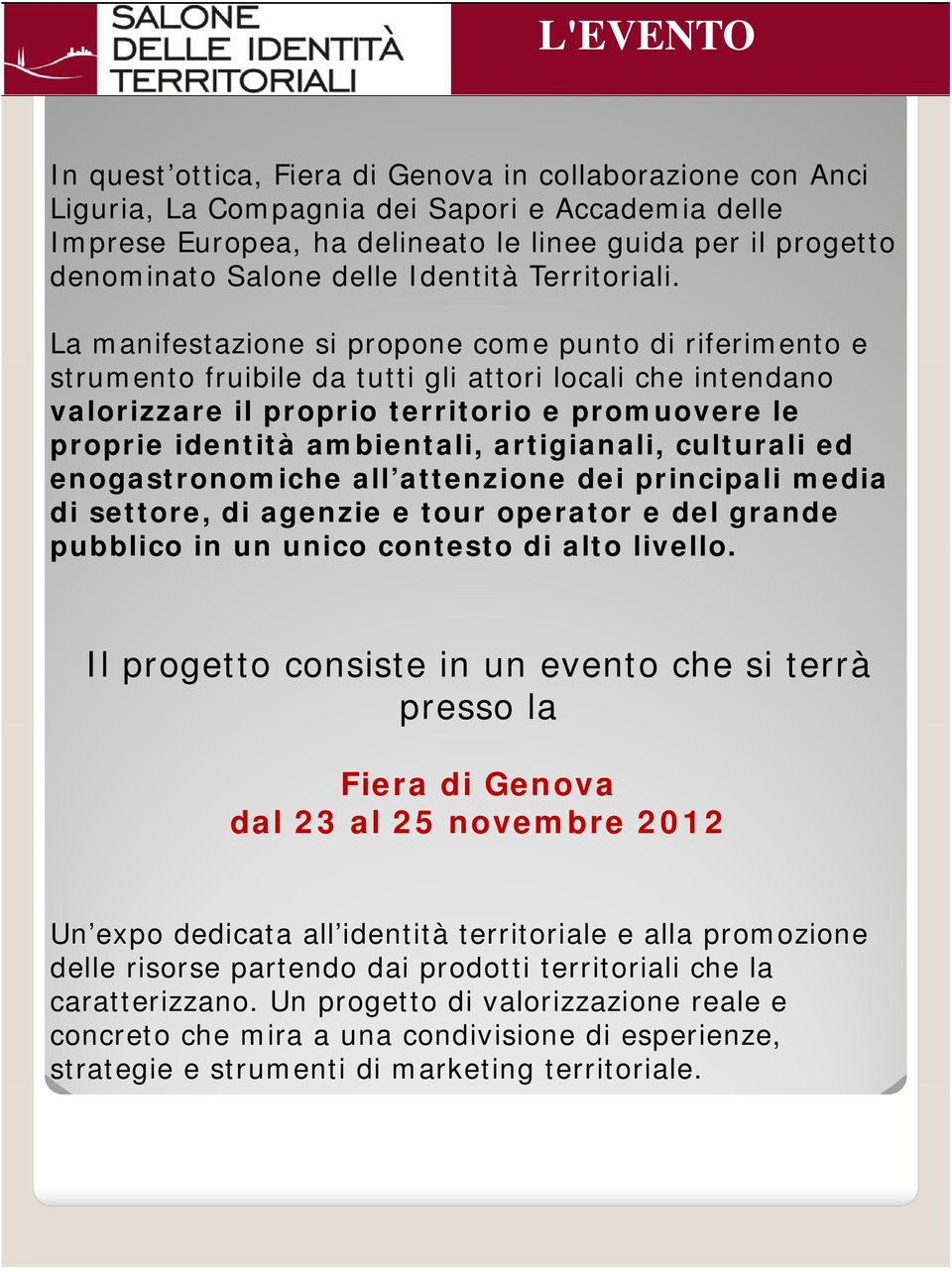 La manifestazione si propone come punto di riferimento e strumento fruibile da tutti gli attori locali che intendano valorizzare il proprio territorio e promuovere le proprie identità ambientali,