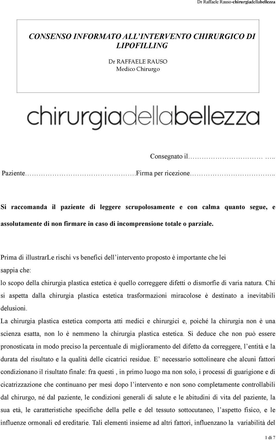 Prima di illustrarle rischi vs benefici dell intervento proposto è importante che lei sappia che: lo scopo della chirurgia plastica estetica è quello correggere difetti o dismorfie di varia natura.