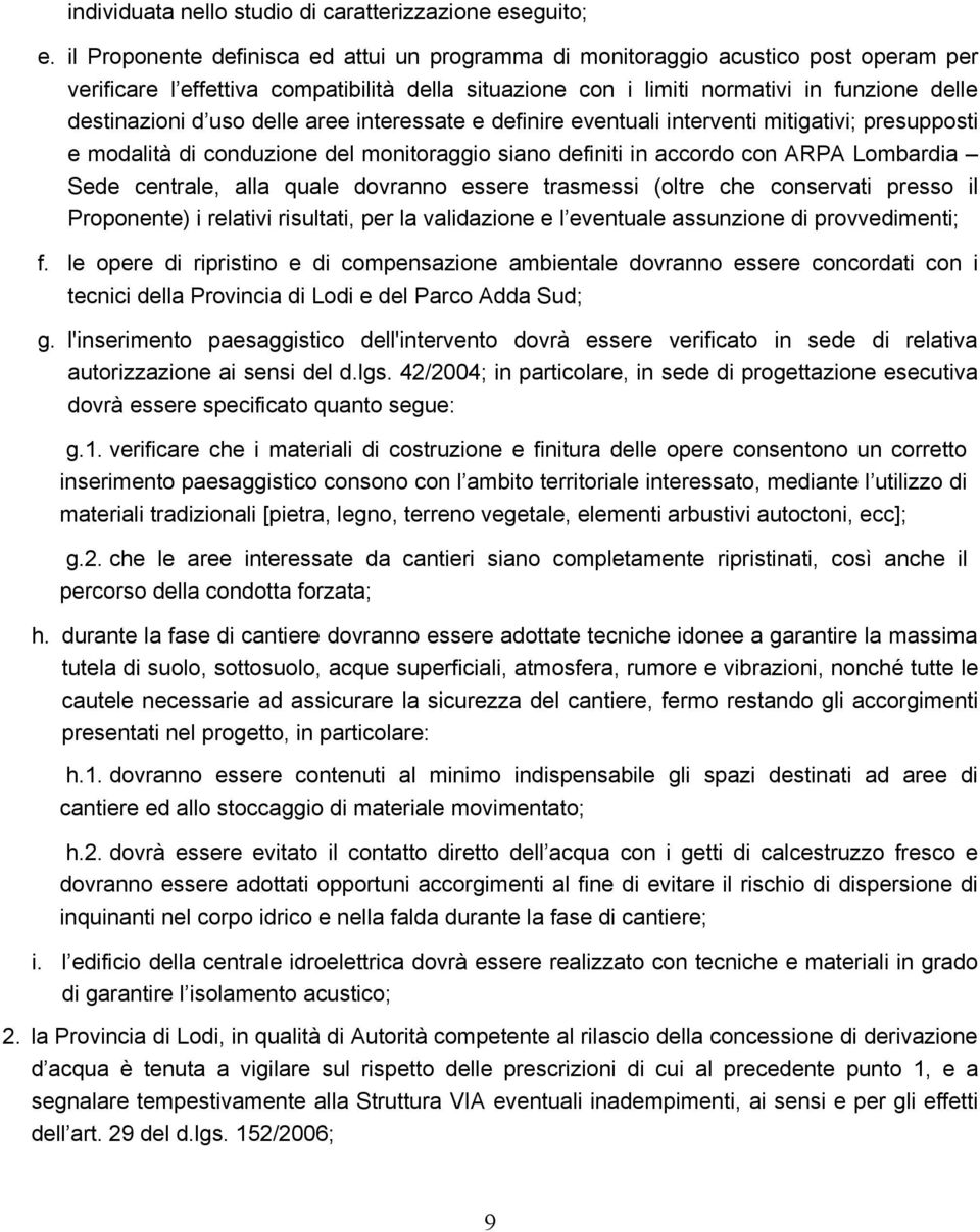 uso delle aree interessate e definire eventuali interventi mitigativi; presupposti e modalità di conduzione del monitoraggio siano definiti in accordo con ARPA Lombardia Sede centrale, alla quale