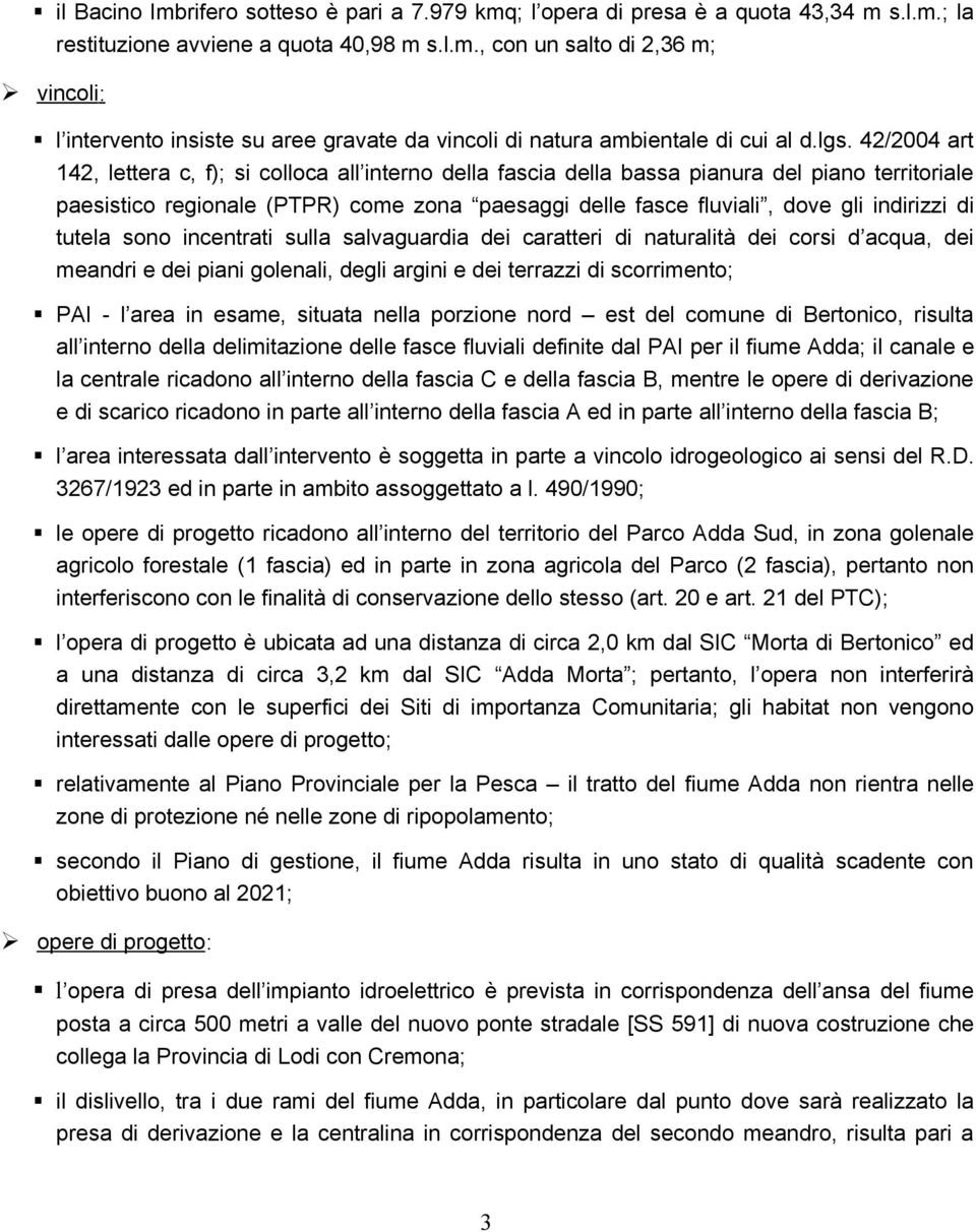 indirizzi di tutela sono incentrati sulla salvaguardia dei caratteri di naturalità dei corsi d acqua, dei meandri e dei piani golenali, degli argini e dei terrazzi di scorrimento; PAI - l area in