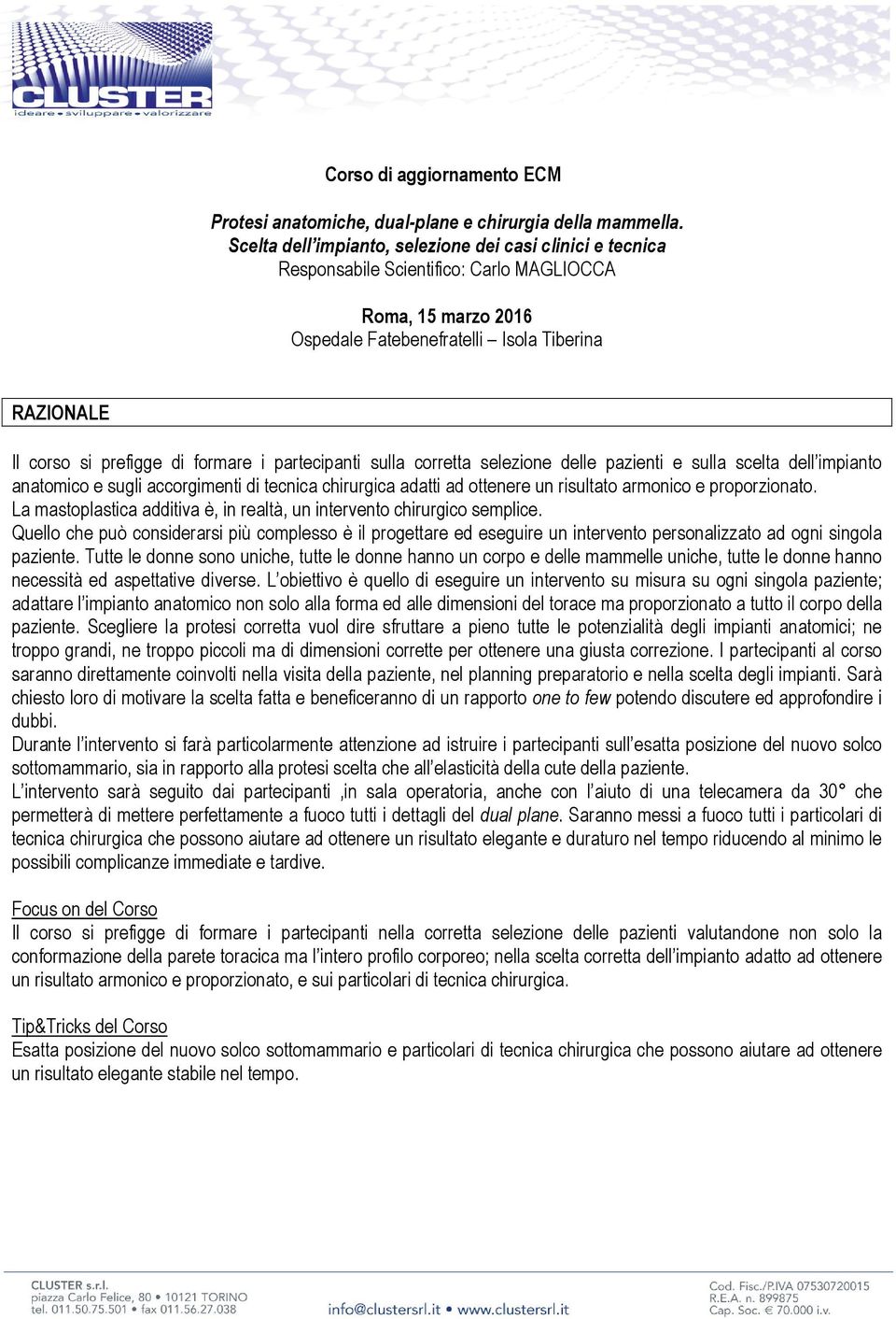 formare i partecipanti sulla corretta selezione delle pazienti e sulla scelta dell impianto anatomico e sugli accorgimenti di tecnica chirurgica adatti ad ottenere un risultato armonico e