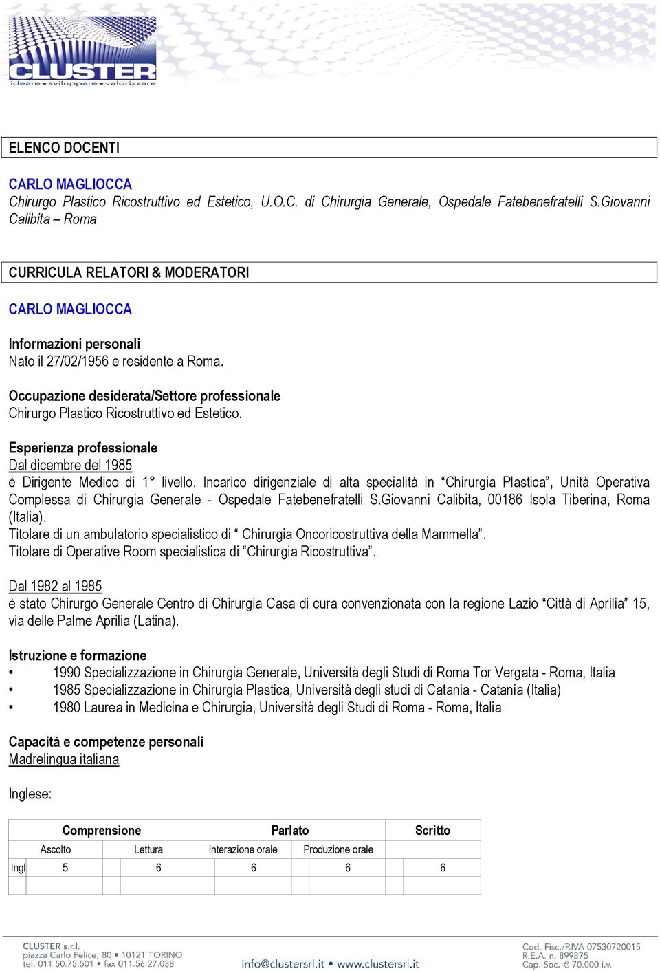 Occupazione desiderata/settore professionale Chirurgo Plastico Ricostruttivo ed Estetico. Esperienza professionale Dal dicembre del 1985 è Dirigente Medico di 1 livello.