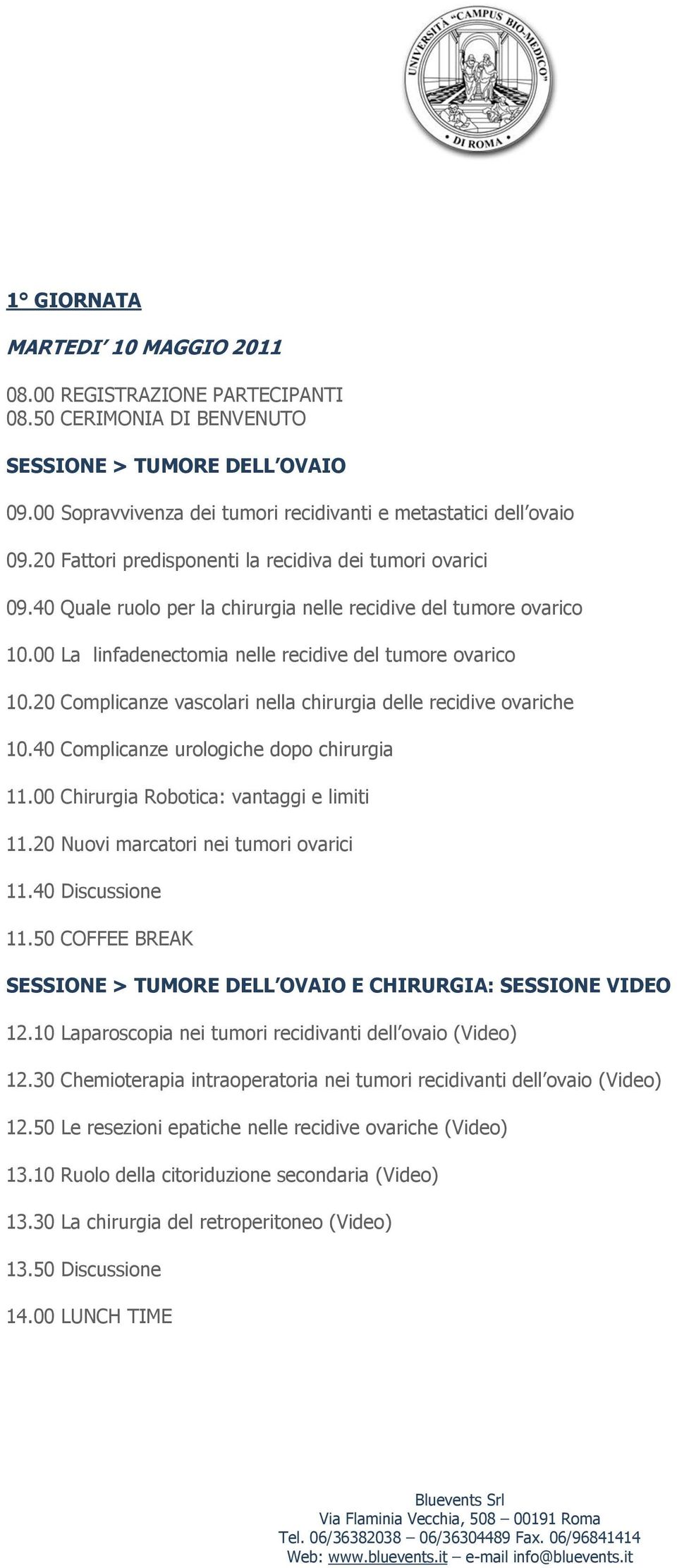 20 Complicanze vascolari nella chirurgia delle recidive ovariche 10.40 Complicanze urologiche dopo chirurgia 11.00 Chirurgia Robotica: vantaggi e limiti 11.20 Nuovi marcatori nei tumori ovarici 11.