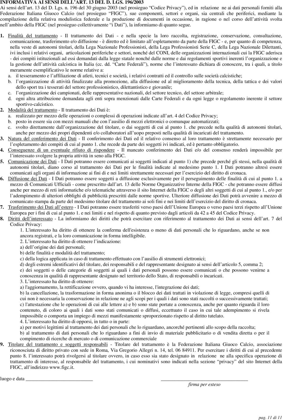 sia centrali che periferici, mediante la compilazione della relativa modulistica federale e la produzione di documenti in occasione, in ragione o nel corso dell attività svolta nell ambito della FIGC