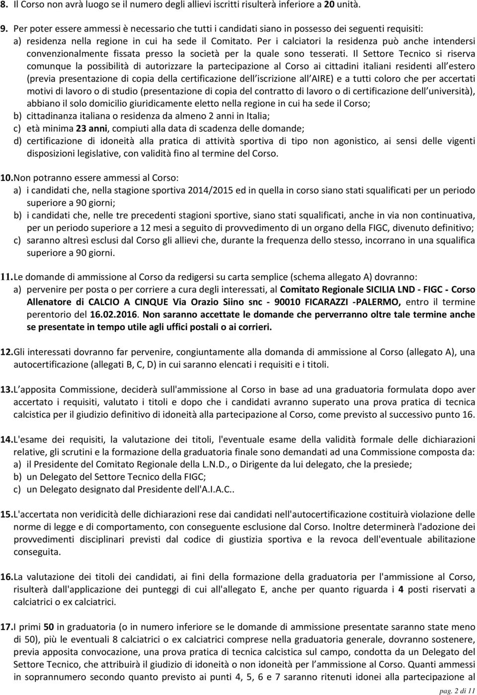 Per i calciatori la residenza può anche intendersi convenzionalmente fissata presso la società per la quale sono tesserati.