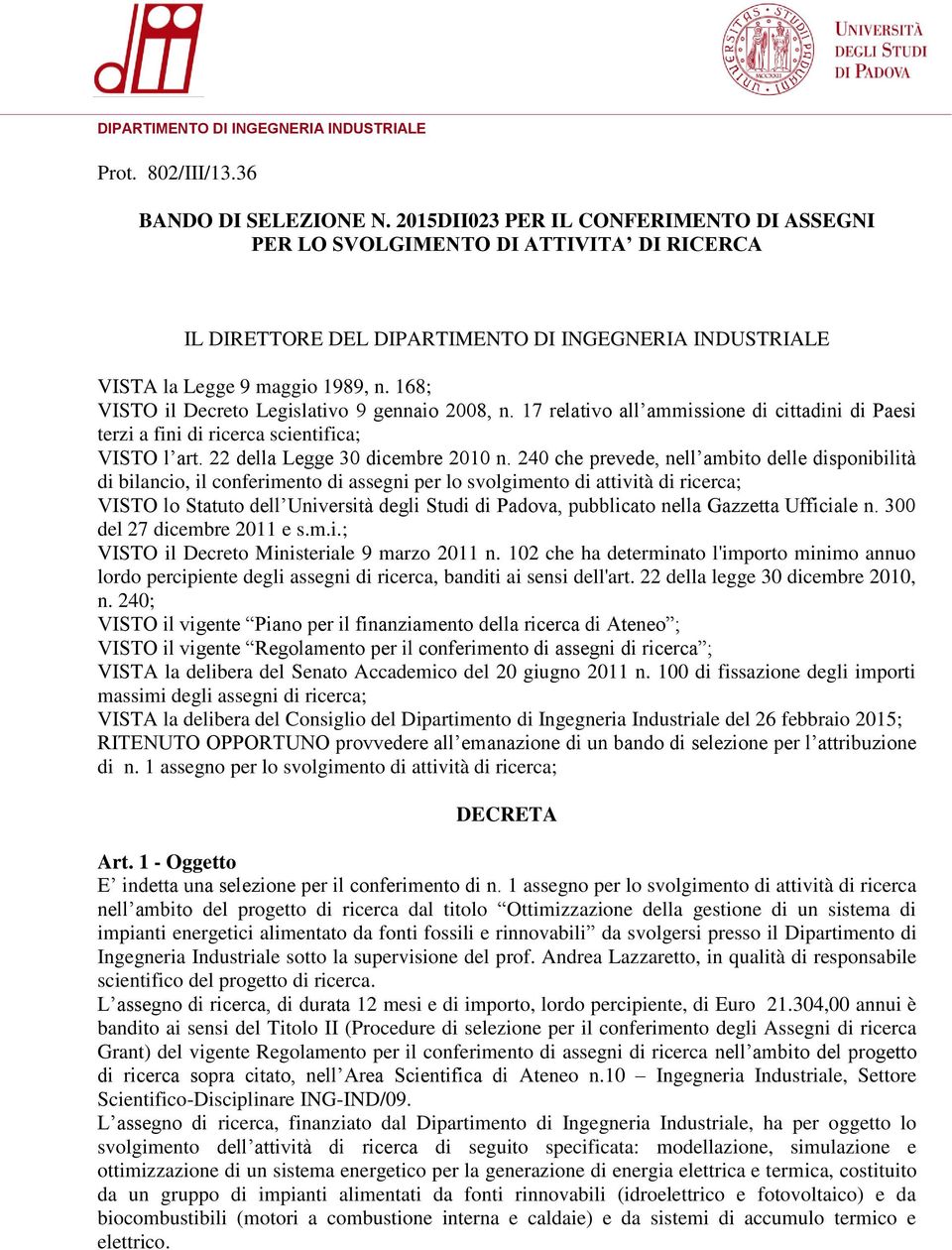 168; VISTO il Decreto Legislativo 9 gennaio 2008, n. 17 relativo all ammissione di cittadini di Paesi terzi a fini di ricerca scientifica; VISTO l art. 22 della Legge 30 dicembre 2010 n.