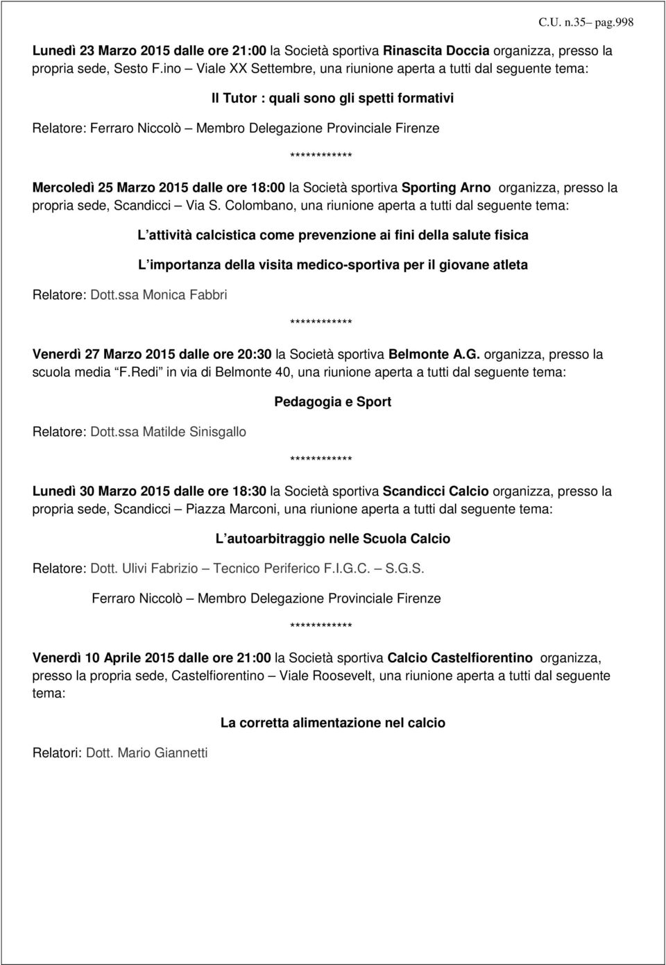 Mercoledì 25 Marzo 2015 dalle ore 18:00 la Società sportiva Sporting Arno organizza, presso la propria sede, Scandicci Via S. Colombano, una riunione aperta a tutti dal seguente tema: Relatore: Dott.
