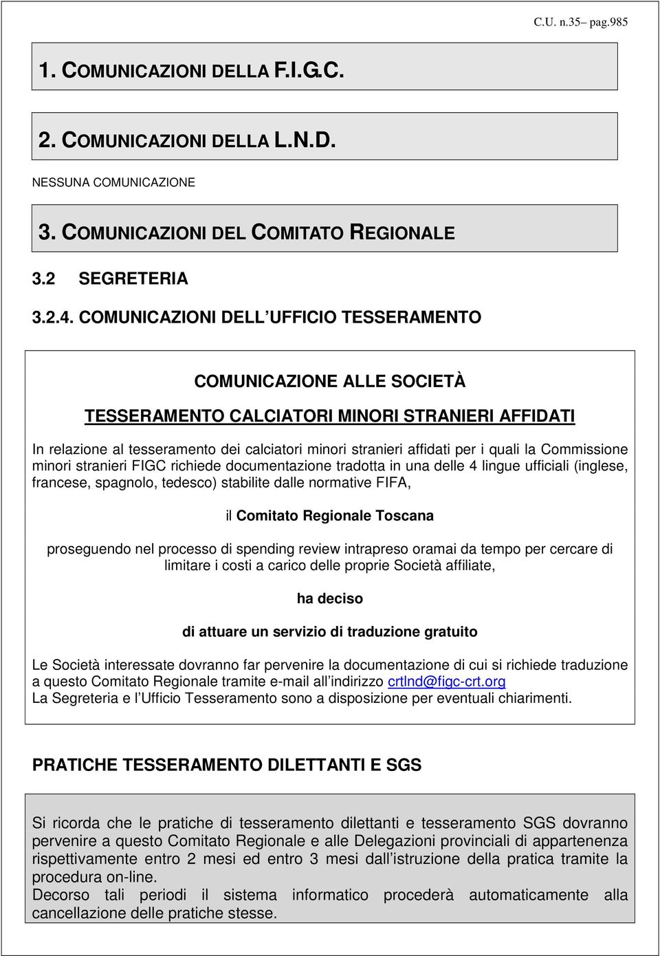 la Commissione minori stranieri FIGC richiede documentazione tradotta in una delle 4 lingue ufficiali (inglese, francese, spagnolo, tedesco) stabilite dalle normative FIFA, il Comitato Regionale