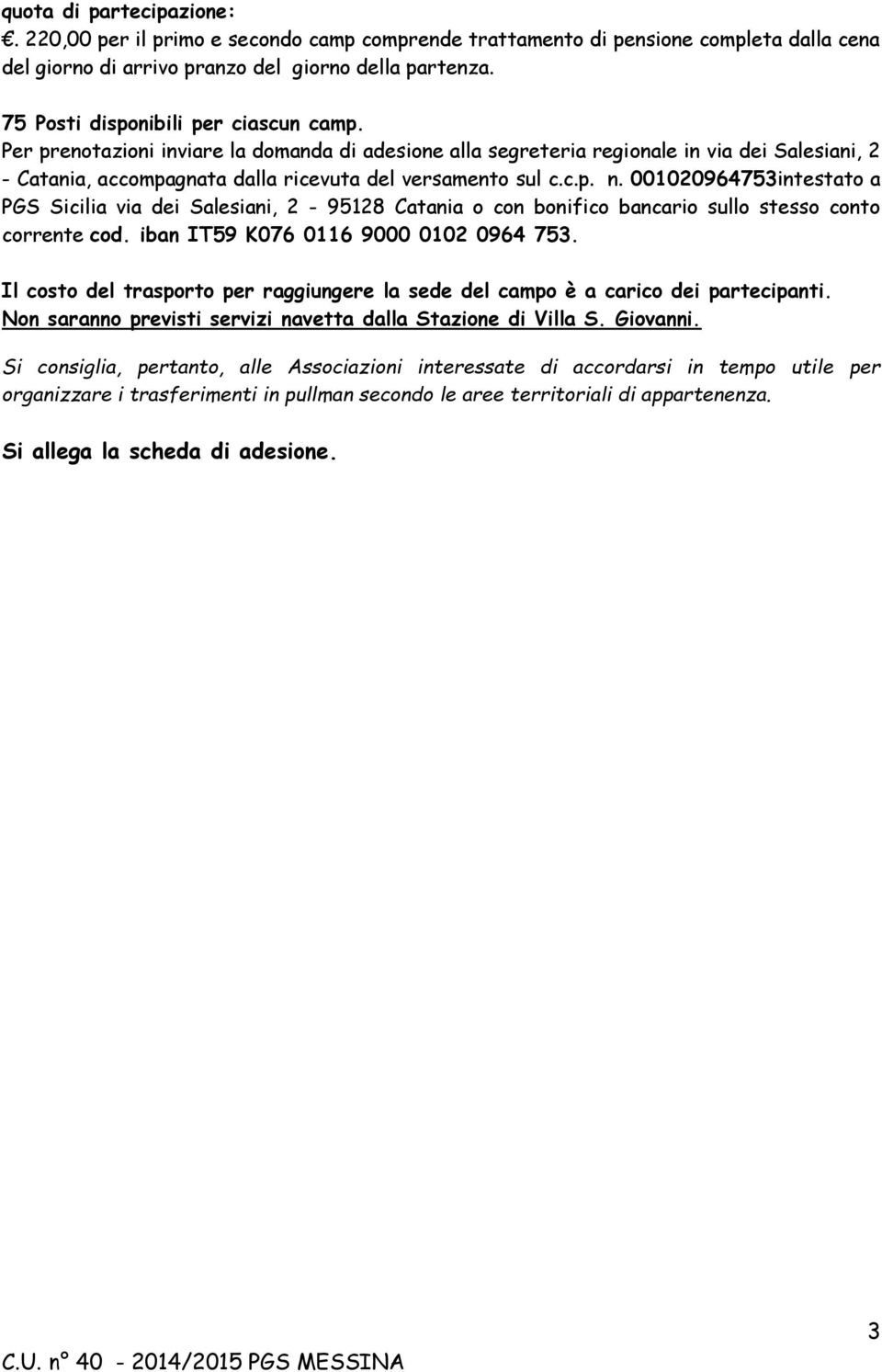 001020964753intestato a PGS Sicilia via dei Salesiani, 2-95128 Catania o con bonifico bancario sullo stesso conto corrente cod. iban IT59 K076 0116 9000 0102 0964 753.