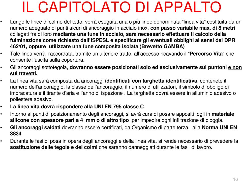 di 8 metri collegati fra di loro mediante una fune in acciaio, sarà necessario effettuare il calcolo della fulminazione come richiesto dall ISPESL e specificare gli eventuali obblighi ai sensi del