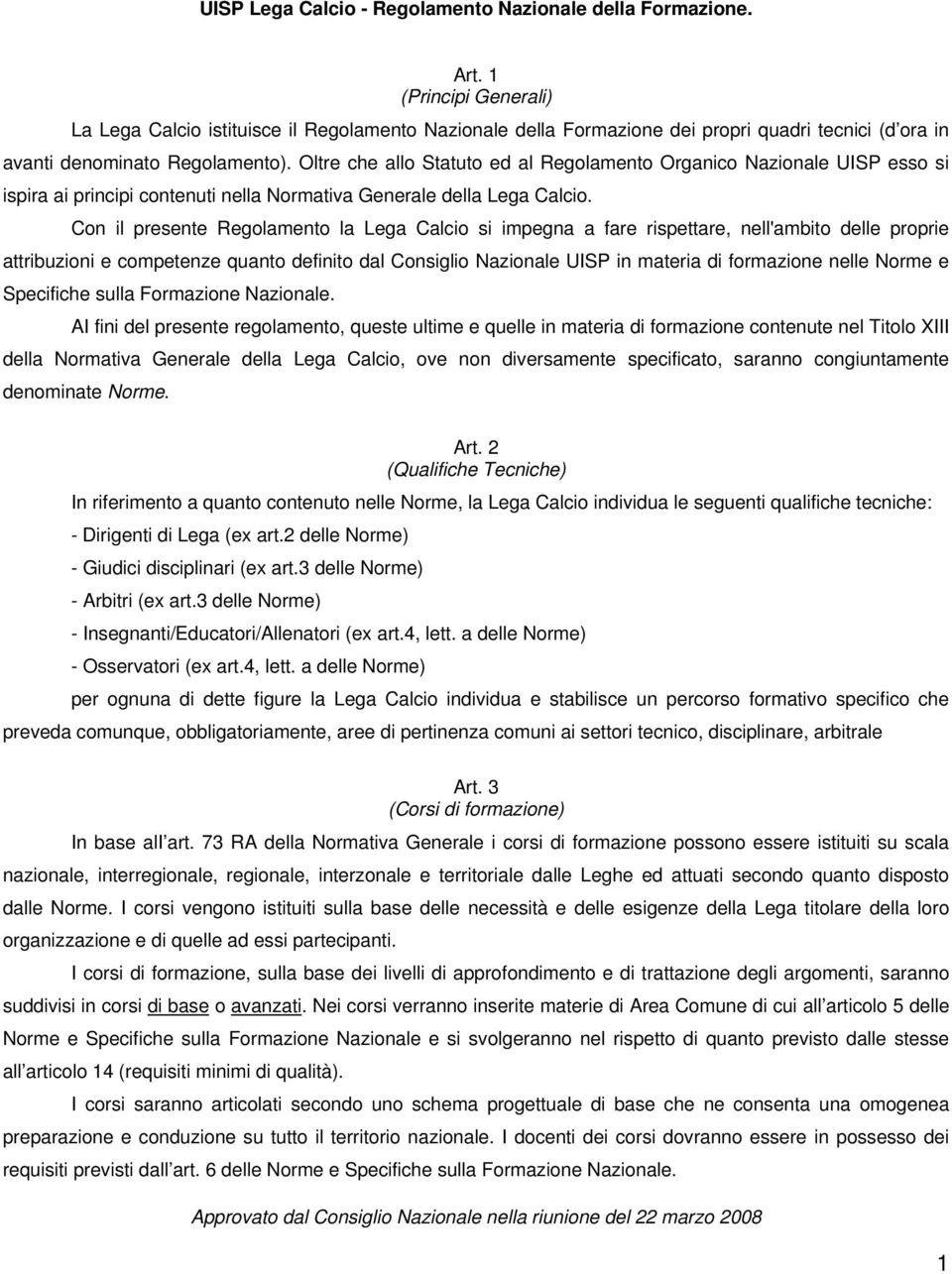 Oltre che allo Statuto ed al Regolamento Organico Nazionale UISP esso si ispira ai principi contenuti nella Normativa Generale della Lega Calcio.