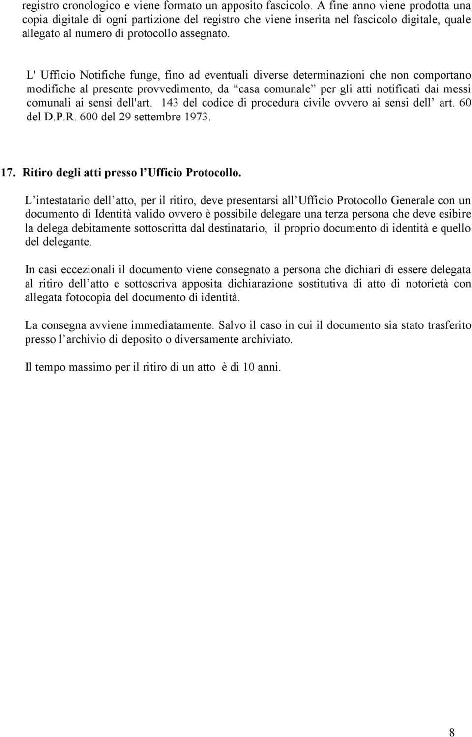 L' Ufficio Notifiche funge, fino ad eventuali diverse determinazioni che non comportano modifiche al presente provvedimento, da casa comunale per gli atti notificati dai messi comunali ai sensi