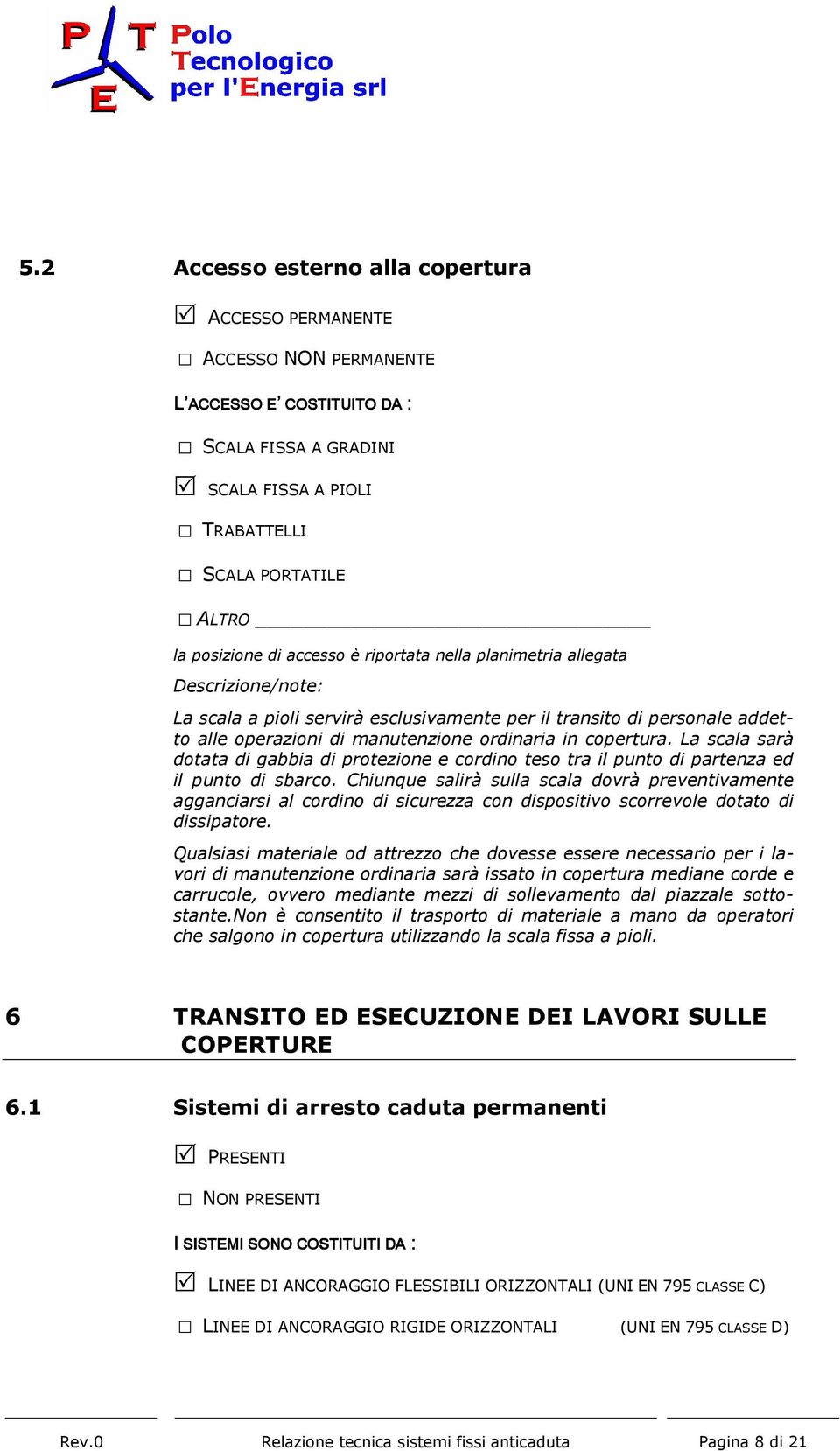 La scala sarà dotata di gabbia di protezione e cordino teso tra il punto di partenza ed il punto di sbarco.