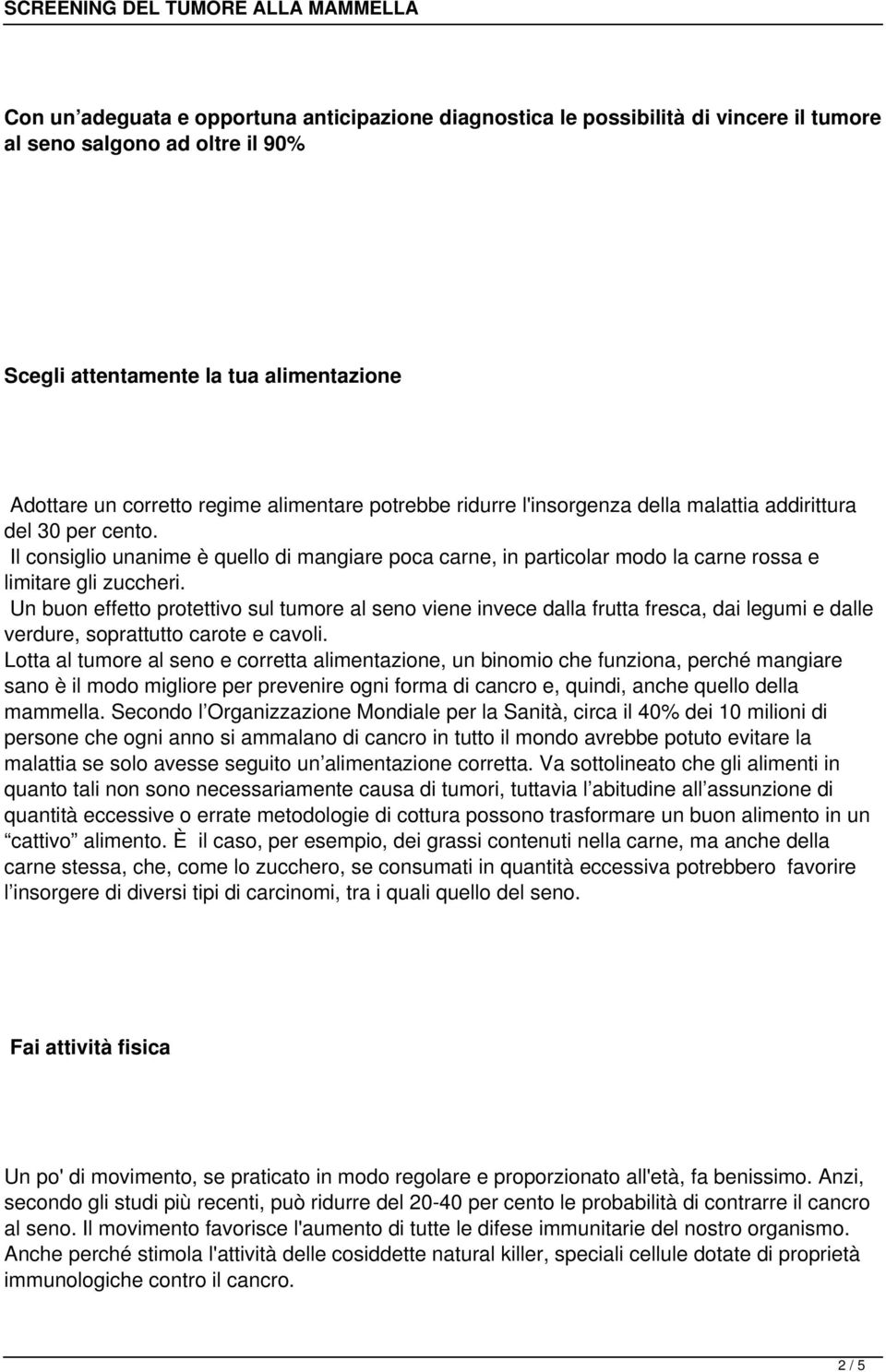 Un buon effetto protettivo sul tumore al seno viene invece dalla frutta fresca, dai legumi e dalle verdure, soprattutto carote e cavoli.