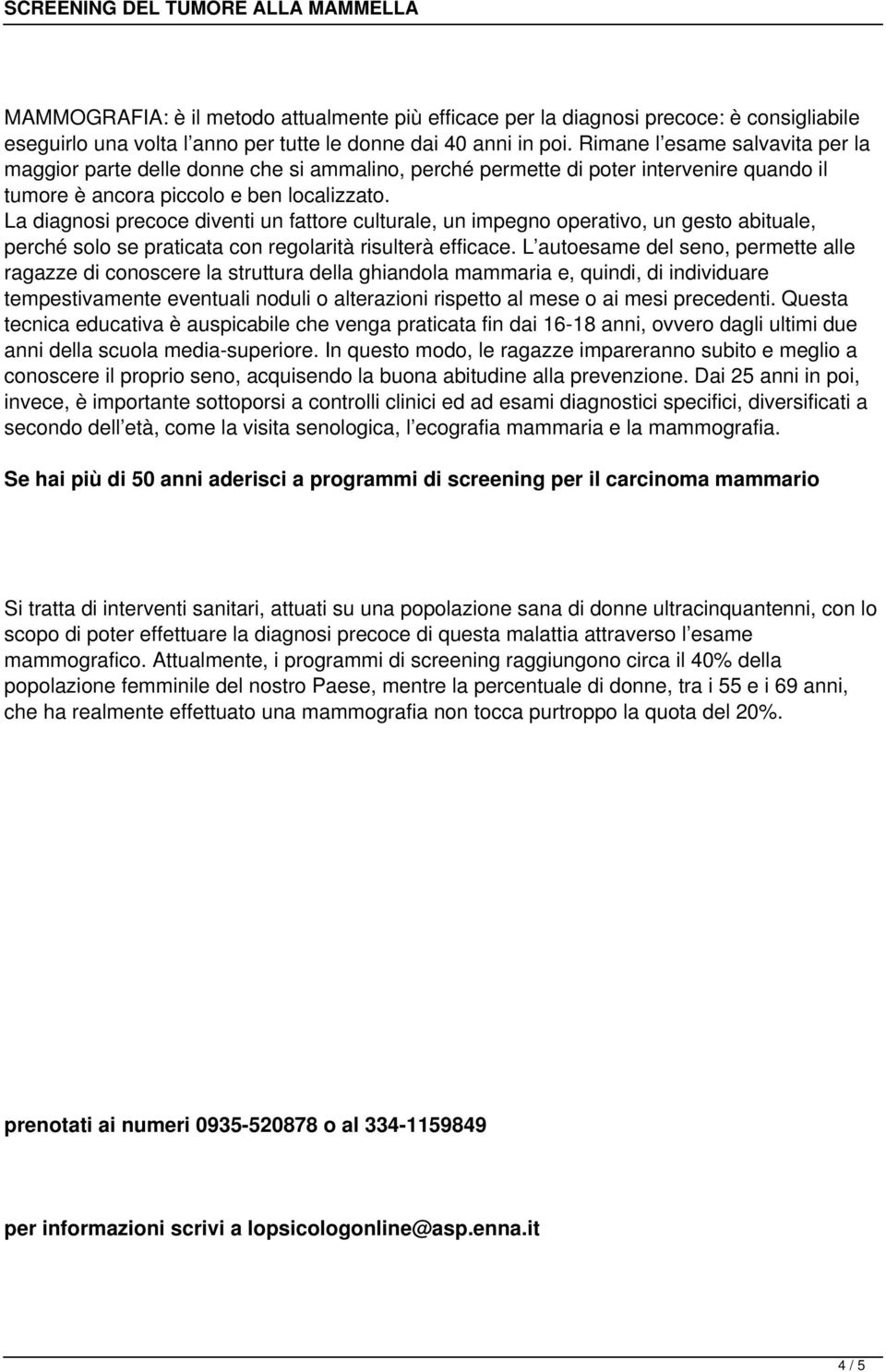 La diagnosi precoce diventi un fattore culturale, un impegno operativo, un gesto abituale, perché solo se praticata con regolarità risulterà efficace.