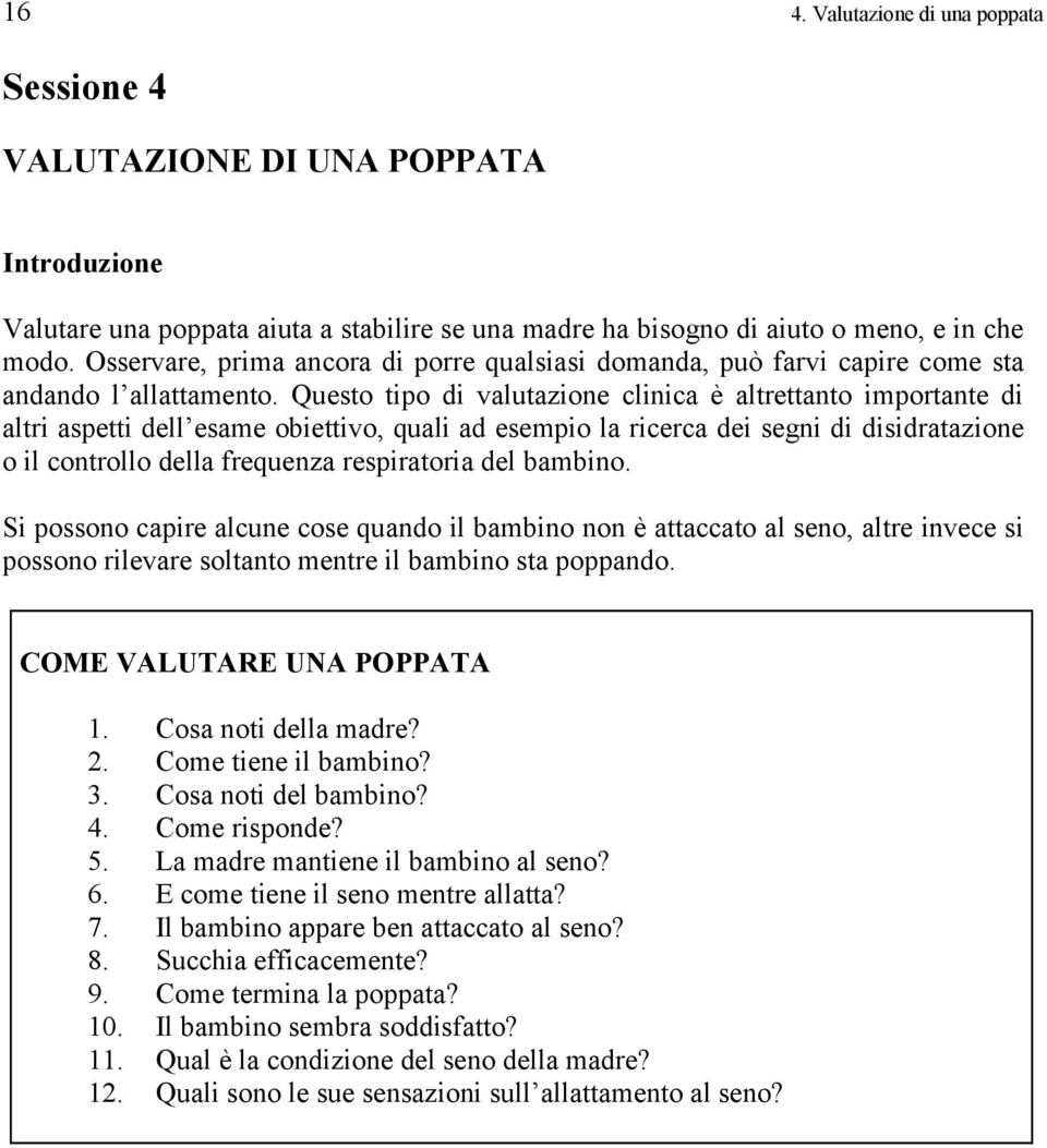 Questo tipo di valutazione clinica è altrettanto importante di altri aspetti dell esame obiettivo, quali ad esempio la ricerca dei segni di disidratazione o il controllo della frequenza respiratoria