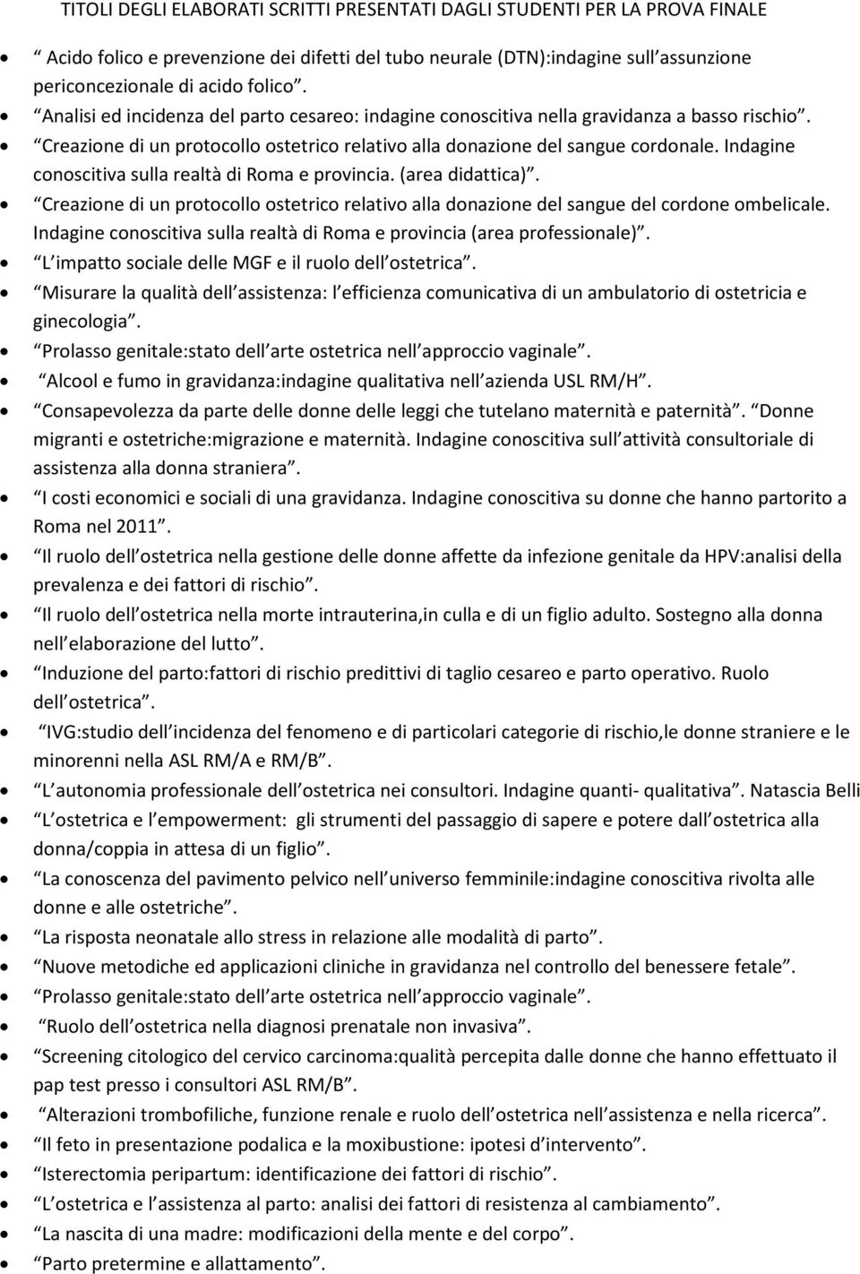 Indagine conoscitiva sulla realtà di Roma e provincia. (area didattica). Creazione di un protocollo ostetrico relativo alla donazione del sangue del cordone ombelicale.