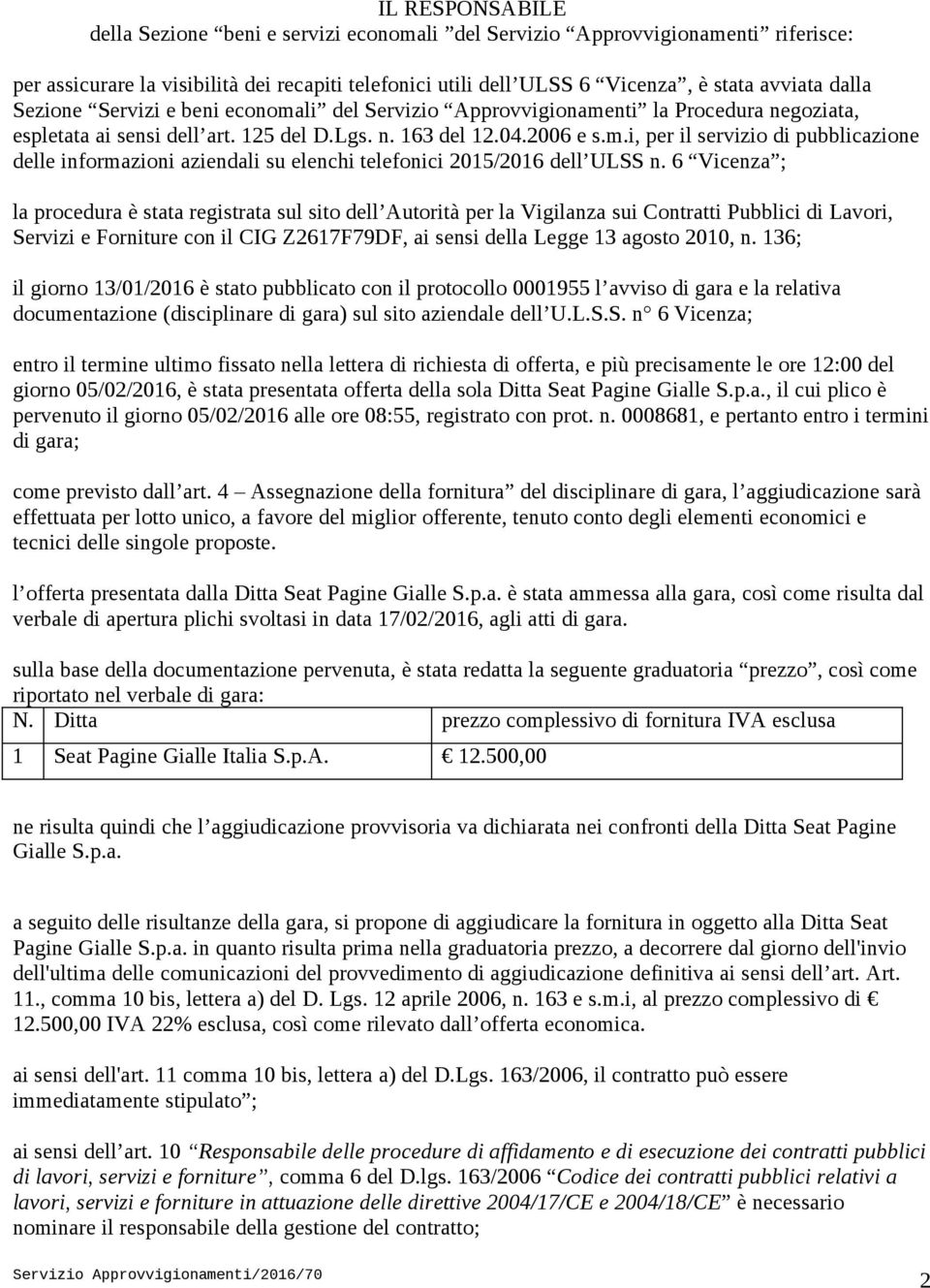 6 Vicenza ; la procedura è stata registrata sul sito dell Autorità per la Vigilanza sui Contratti Pubblici di Lavori, Servizi e Forniture con il CIG Z2617F79DF, ai sensi della Legge 13 agosto 2010, n.