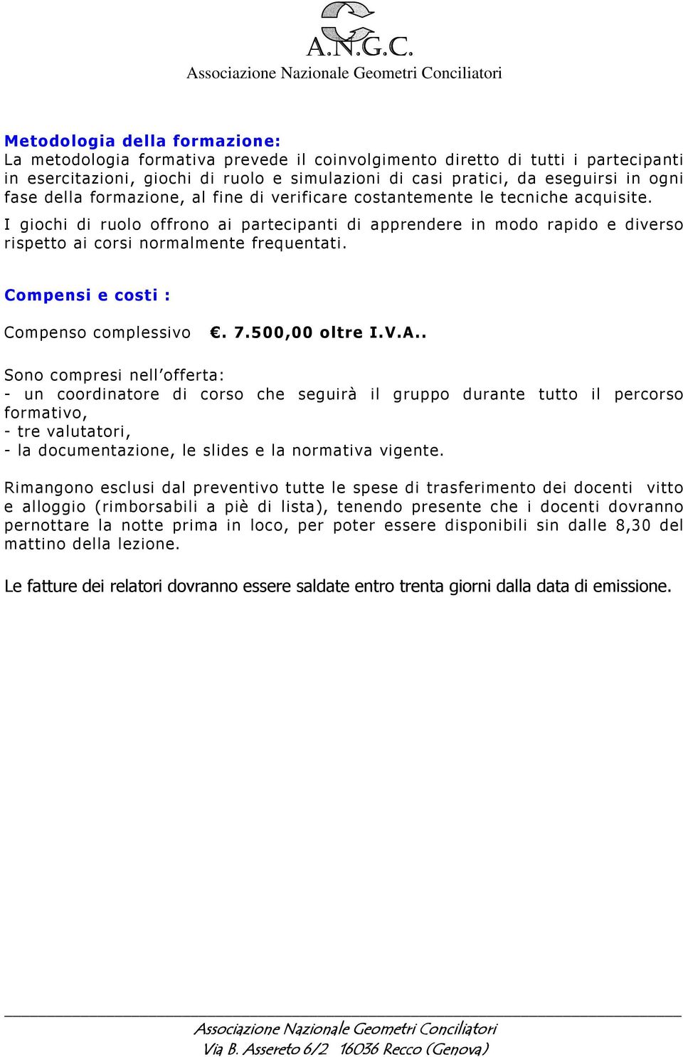 I giochi di ruolo offrono ai partecipanti di apprendere in modo rapido e diverso rispetto ai corsi normalmente frequentati. Compensi e costi : Compenso complessivo. 7.500,00 oltre I.V.A.