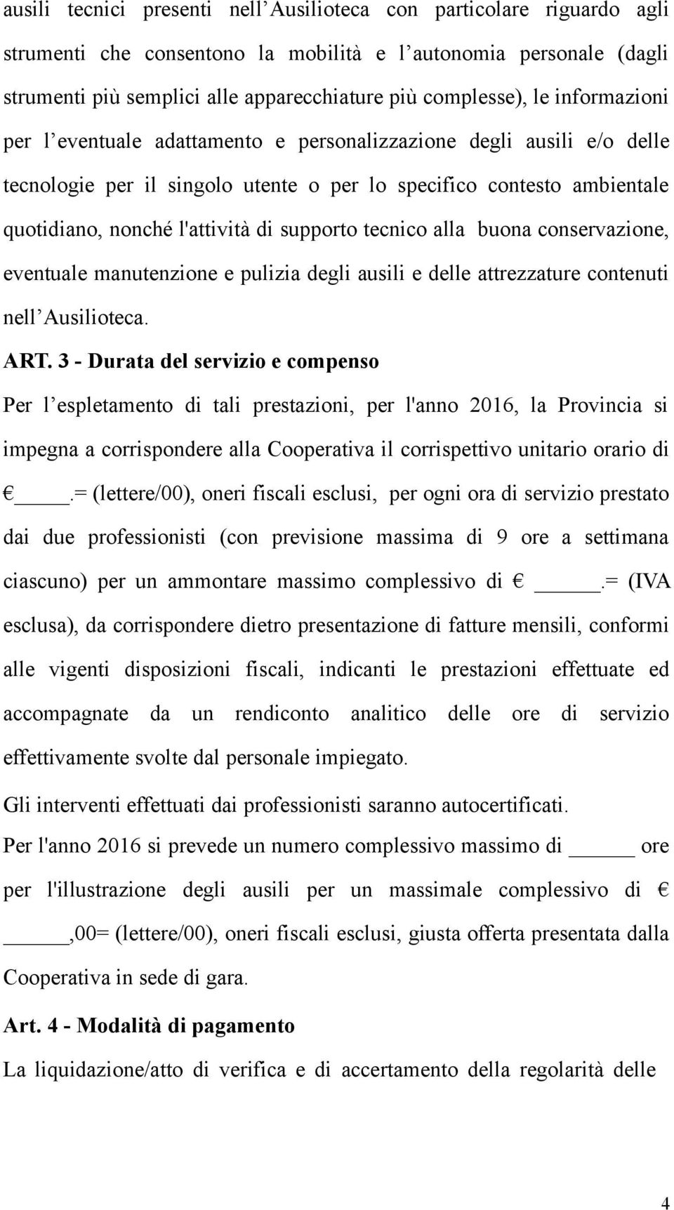 supporto tecnico alla buona conservazione, eventuale manutenzione e pulizia degli ausili e delle attrezzature contenuti nell Ausilioteca. ART.