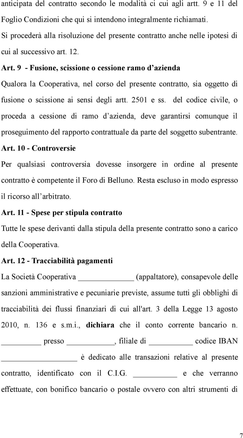 9 - Fusione, scissione o cessione ramo d azienda Qualora la Cooperativa, nel corso del presente contratto, sia oggetto di fusione o scissione ai sensi degli artt. 2501 e ss.