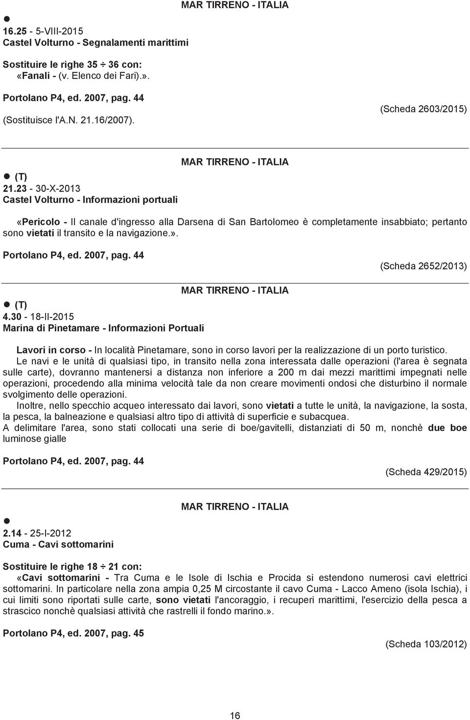 23-30-X-2013 Castel Volturno - Informazioni portuali «Pericolo - Il canale d'ingresso alla Darsena di San Bartolomeo è completamente insabbiato; pertanto sono vietati il transito e la navigazione.».