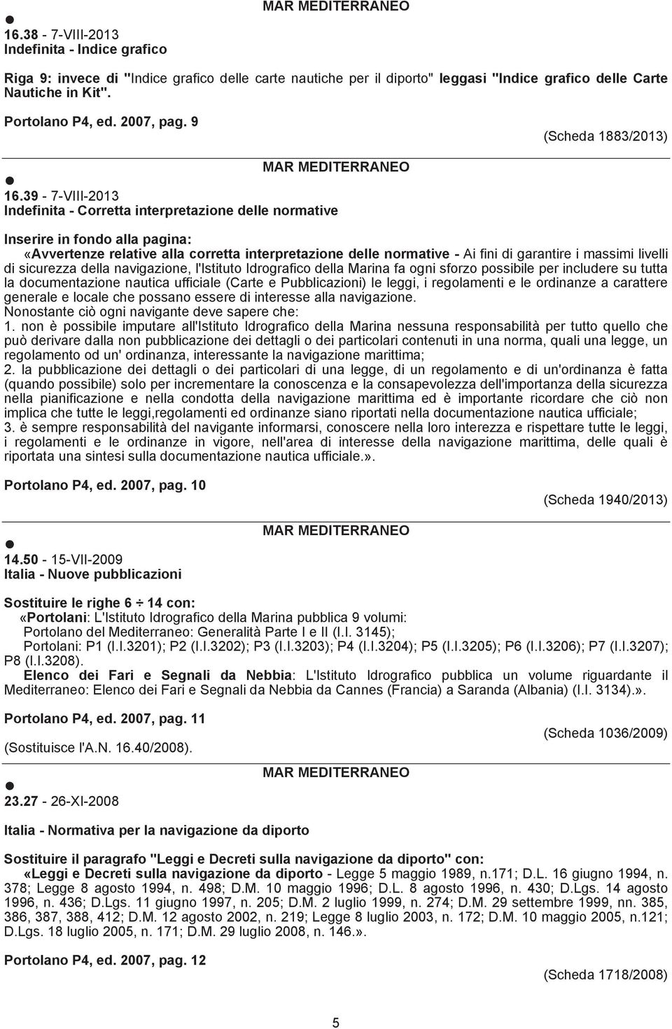 39-7-VIII-2013 Indefinita - Corretta interpretazione delle normative Inserire in fondo alla pagina: «Avvertenze relative alla corretta interpretazione delle normative - Ai fini di garantire i massimi