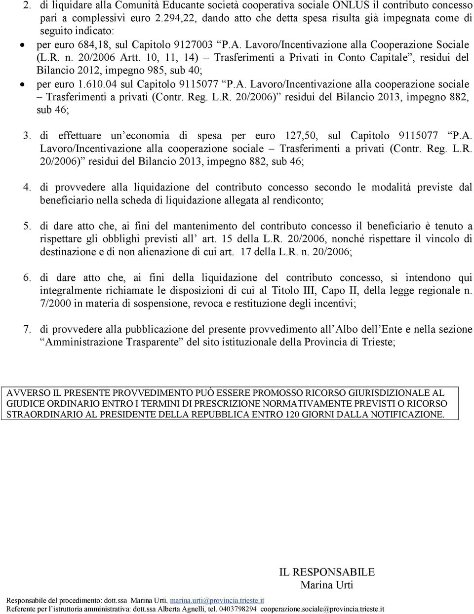 10, 11, 14) Trasferimenti a Privati in Conto Capitale, residui del Bilancio 2012, impegno 985, sub 40; per euro 1.610.04 sul Capitolo 9115077 P.A.