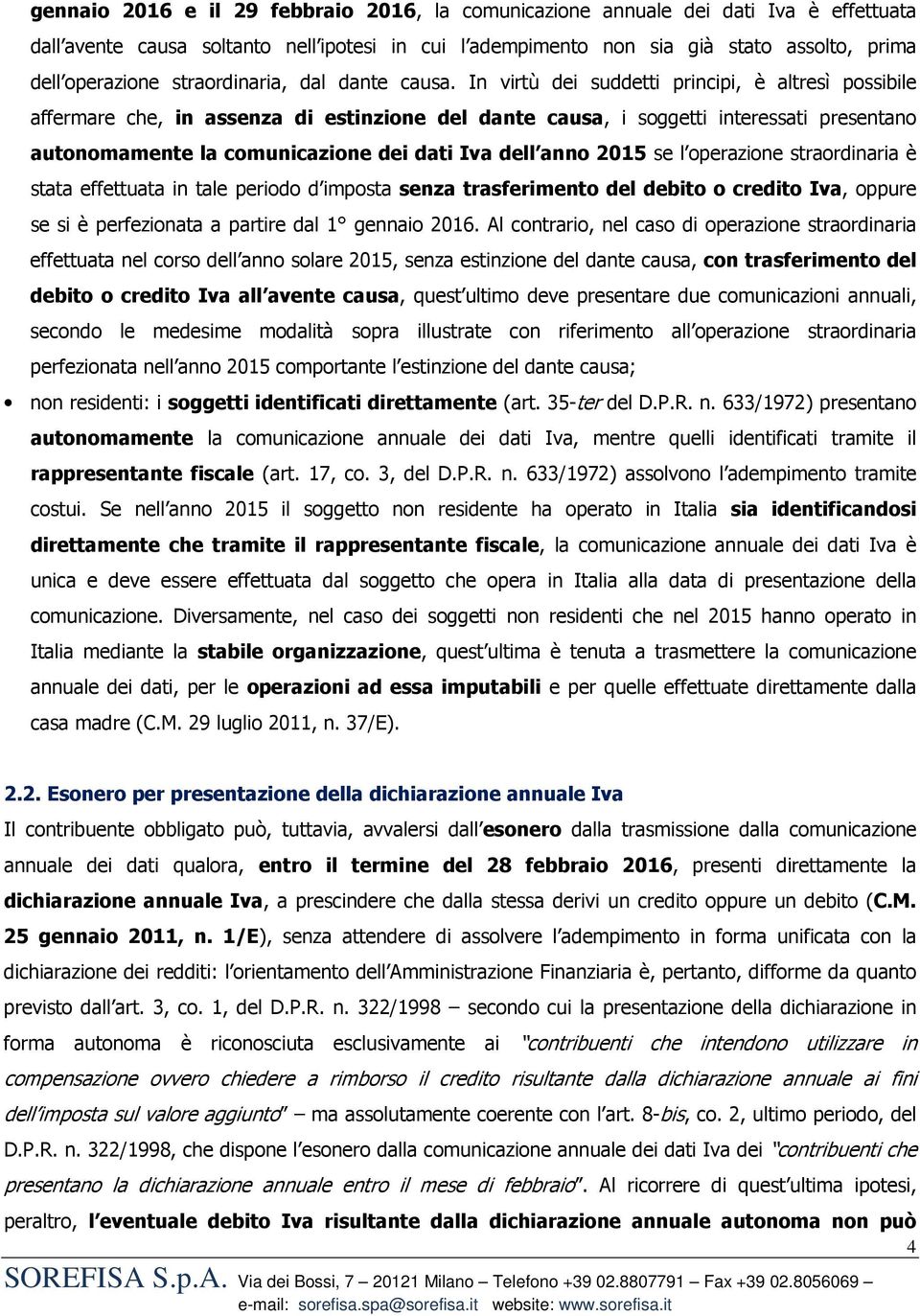 In virtù dei suddetti principi, è altresì possibile affermare che, in assenza di estinzione del dante causa, i soggetti interessati presentano autonomamente la comunicazione dei dati Iva dell anno