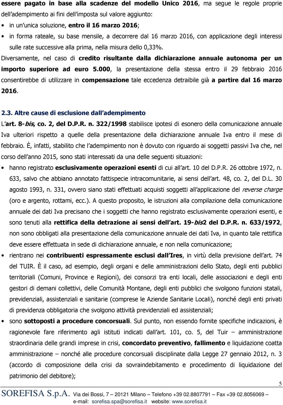 Diversamente, nel caso di credito risultante dalla dichiarazione annuale autonoma per un importo superiore ad euro 5.