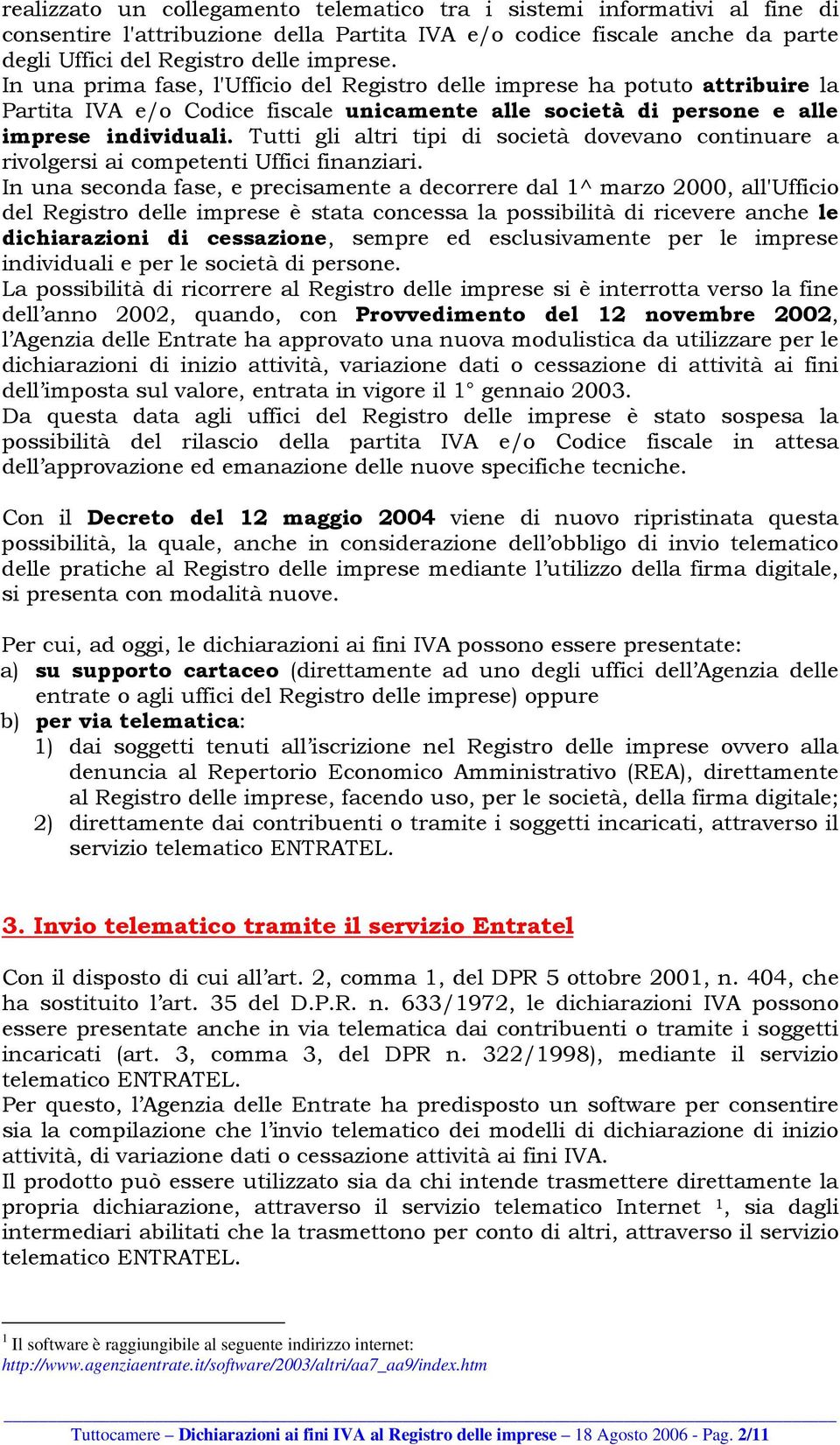 Tutti gli altri tipi di società dovevano continuare a rivolgersi ai competenti Uffici finanziari.