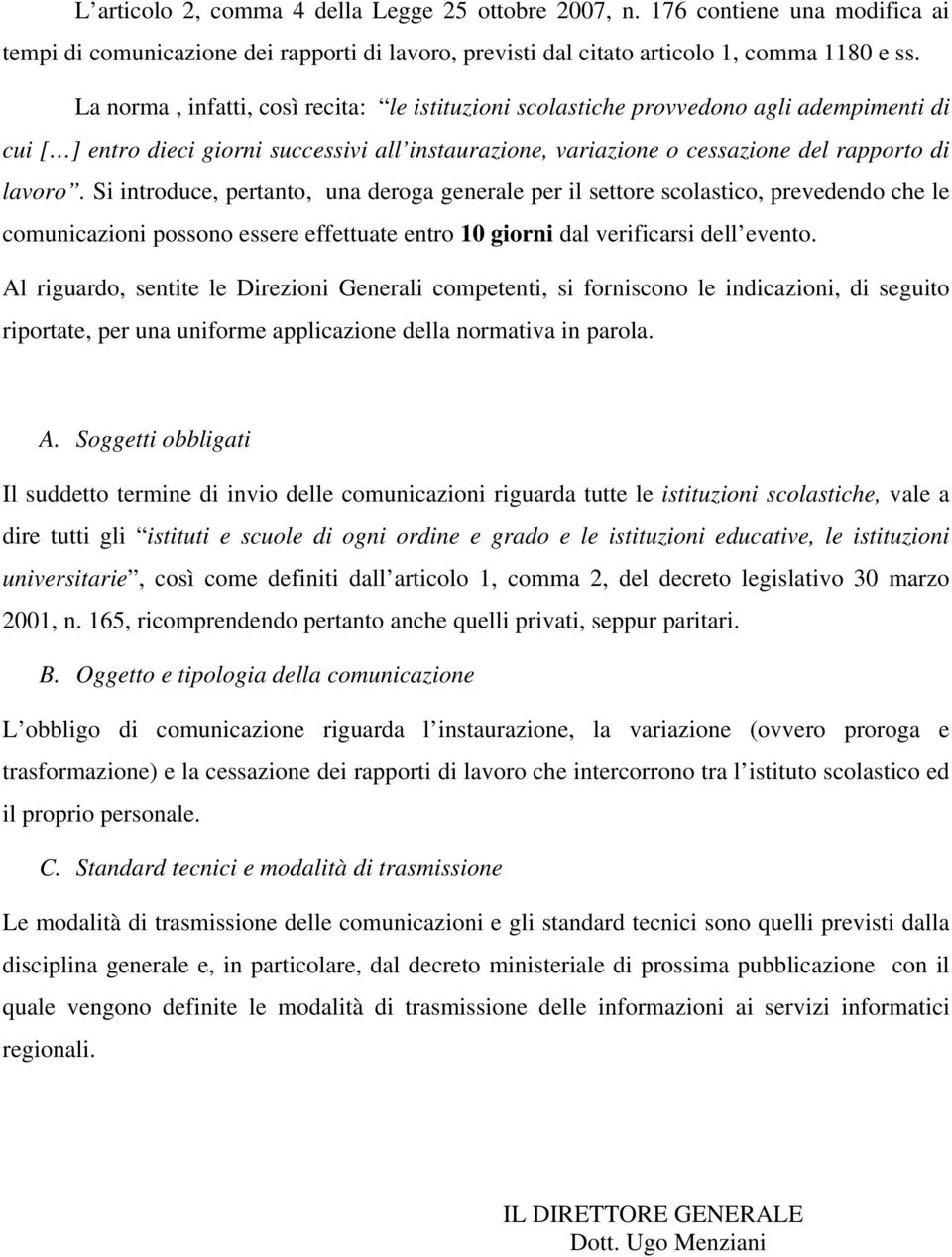 Si introduce, pertanto, una deroga generale per il settore scolastico, prevedendo che le comunicazioni possono essere effettuate entro 10 giorni dal verificarsi dell evento.