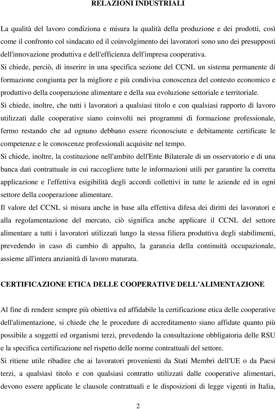 Si chiede, perciò, di inserire in una specifica sezione del CCNL un sistema permanente di formazione congiunta per la migliore e più condivisa conoscenza del contesto economico e produttivo della